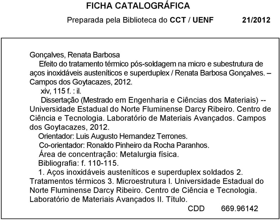 Dissertação (Mestrado em Engenharia e Ciências dos Materiais) -- Universidade Estadual do Norte Fluminense Darcy Ribeiro. Centro de Ciência e Tecnologia. Laboratório de Materiais Avançados.
