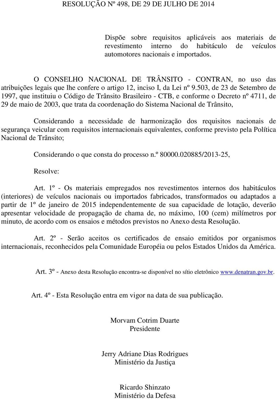 503, de 23 de Setembro de 1997, que instituiu o Código de Trânsito Brasileiro - CTB, e conforme o Decreto nº 4711, de 29 de maio de 2003, que trata da coordenação do Sistema Nacional de Trânsito,