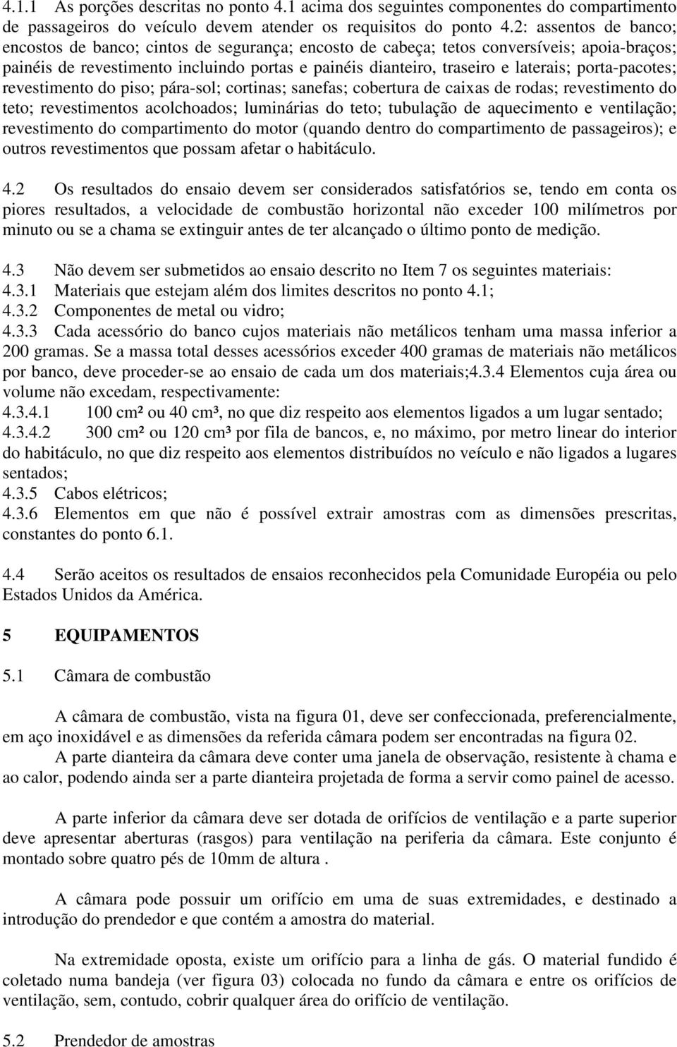 porta-pacotes; revestimento do piso; pára-sol; cortinas; sanefas; cobertura de caixas de rodas; revestimento do teto; revestimentos acolchoados; luminárias do teto; tubulação de aquecimento e