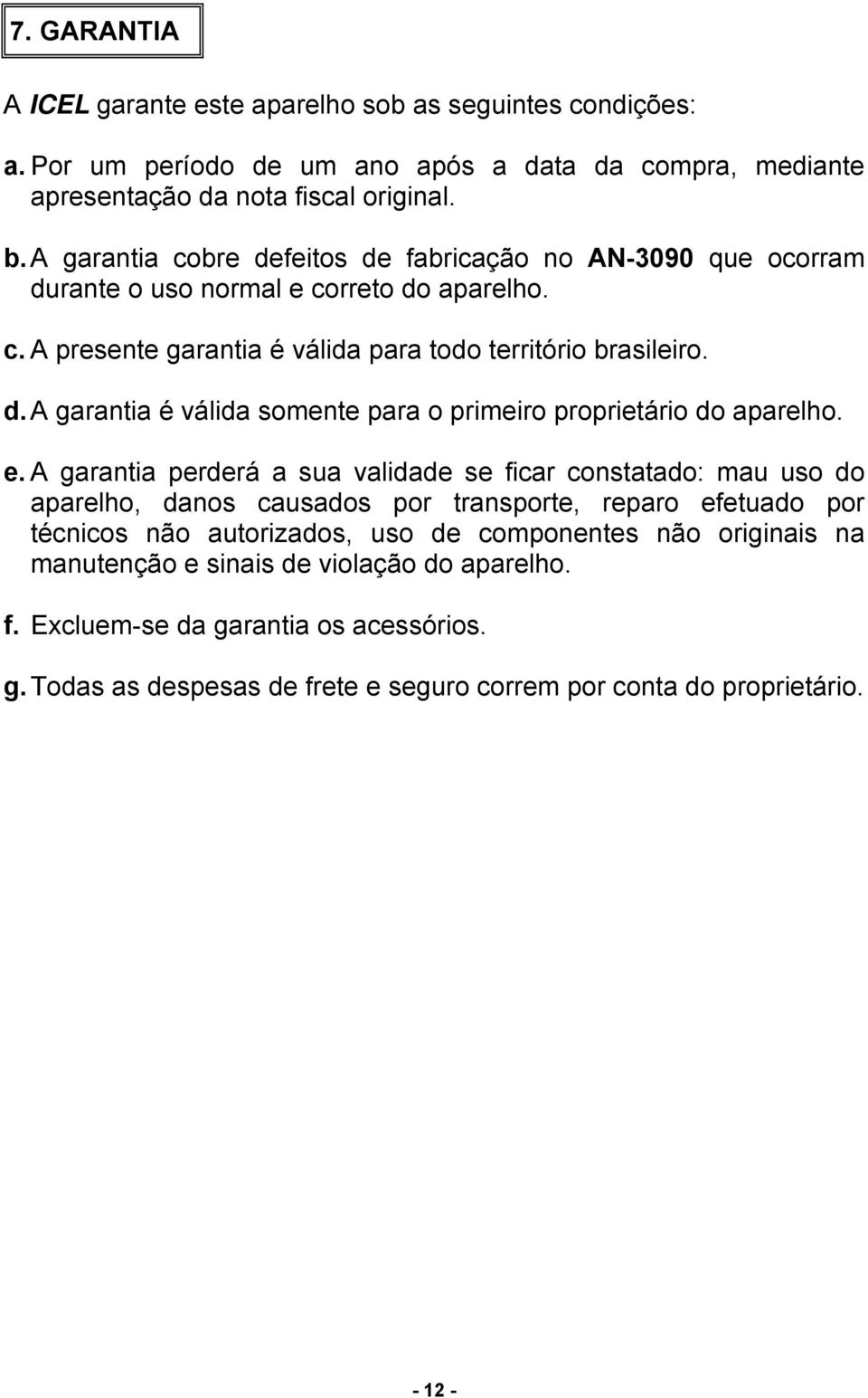 e. A garantia perderá a sua validade se ficar constatado: mau uso do aparelho, danos causados por transporte, reparo efetuado por técnicos não autorizados, uso de componentes não originais na