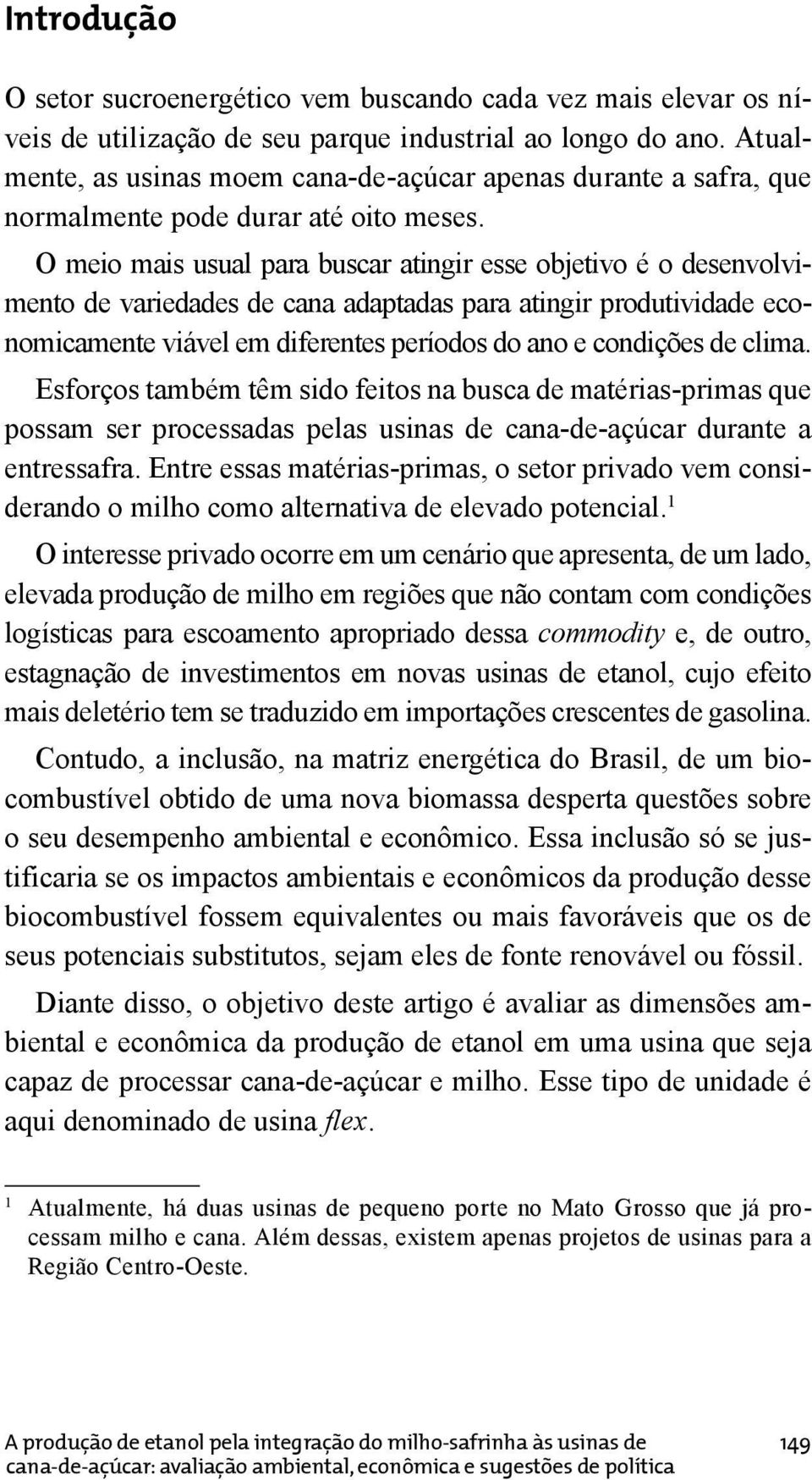 O meio mais usual para buscar atingir esse objetivo é o desenvolvimento de variedades de cana adaptadas para atingir produtividade economicamente viável em diferentes períodos do ano e condições de