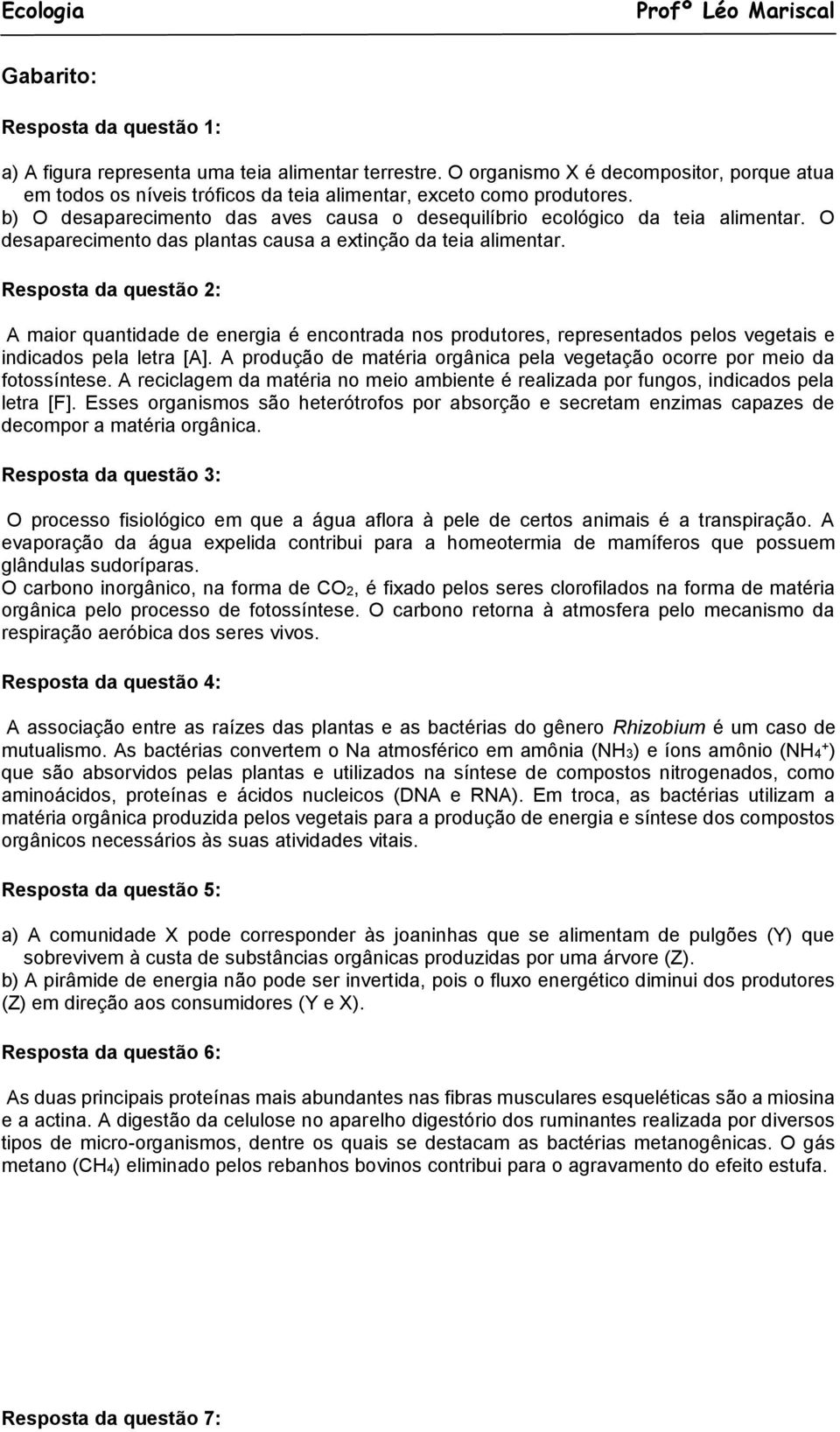 Resposta da questão 2: A maior quantidade de energia é encontrada nos produtores, representados pelos vegetais e indicados pela letra [A].