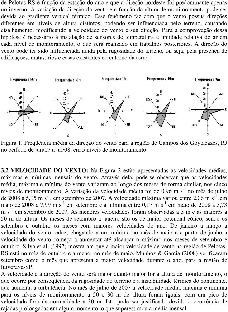 Esse fenômeno faz com que o vento possua direções diferentes em níveis de altura distintos, podendo ser influenciada pelo terreno, causando cisalhamento, modificando a velocidade do vento e sua