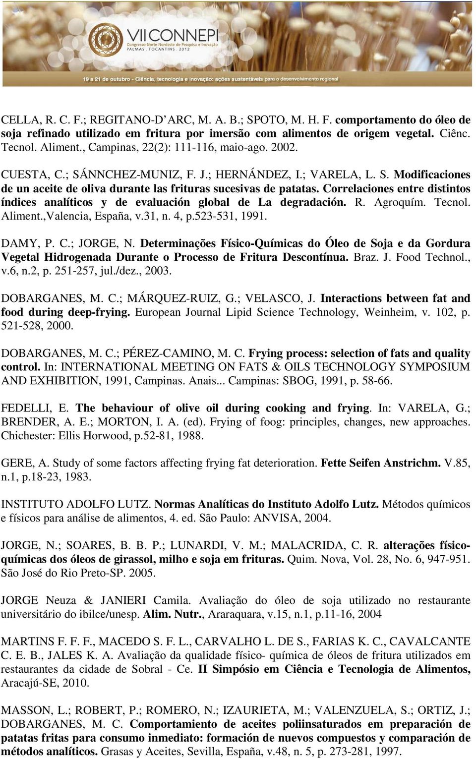 Correlaciones entre distintos índices analíticos y de evaluación global de La degradación. R. Agroquím. Tecnol. Aliment.,Valencia, España, v.31, n. 4, p.523-531, 1991. DAMY, P. C.; JORGE, N.