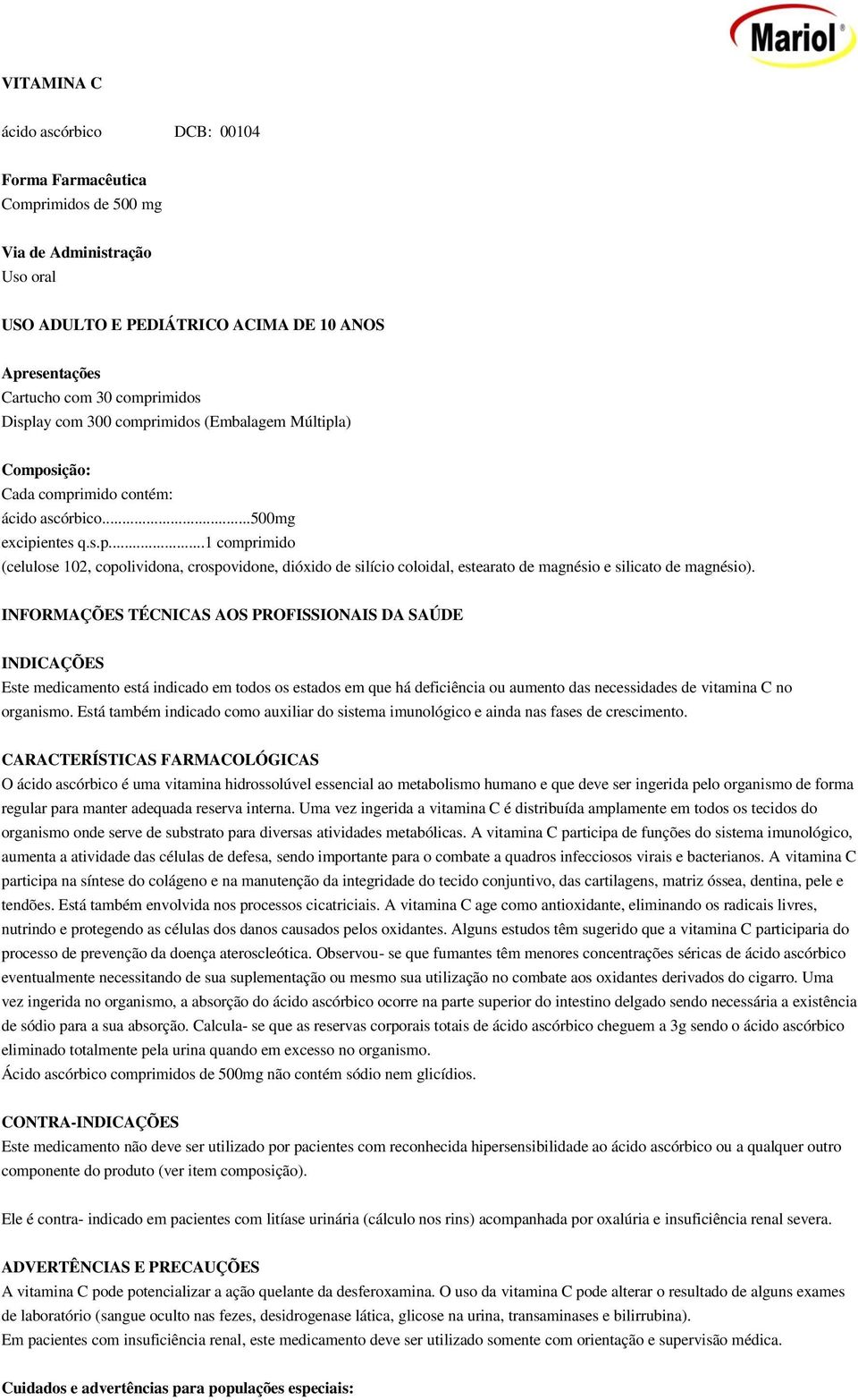 INFORMAÇÕES TÉCNICAS AOS PROFISSIONAIS DA SAÚDE INDICAÇÕES Este medicamento está indicado em todos os estados em que há deficiência ou aumento das necessidades de vitamina C no organismo.