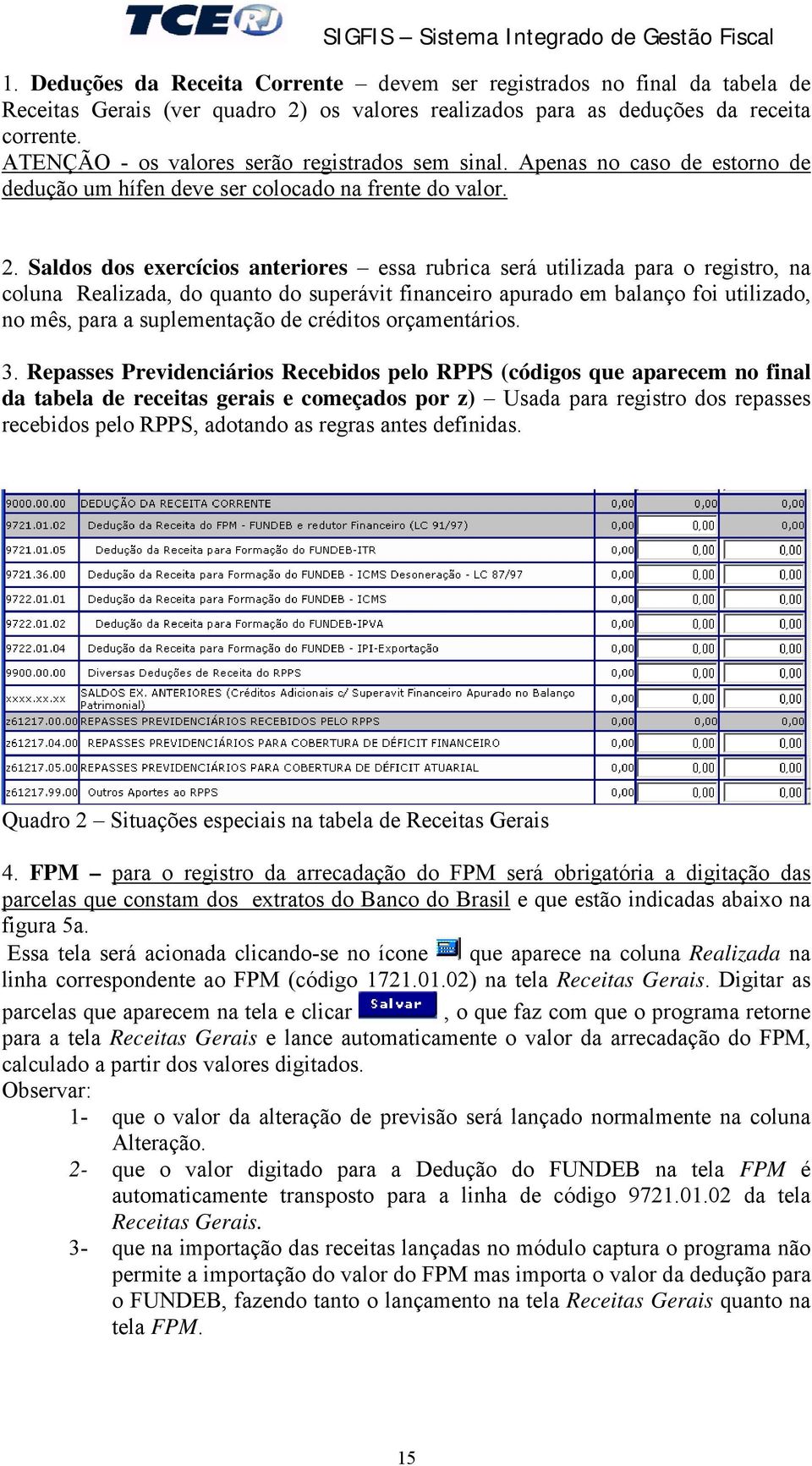 Saldos dos exercícios anteriores essa rubrica será utilizada para o registro, na coluna Realizada, do quanto do superávit financeiro apurado em balanço foi utilizado, no mês, para a suplementação de