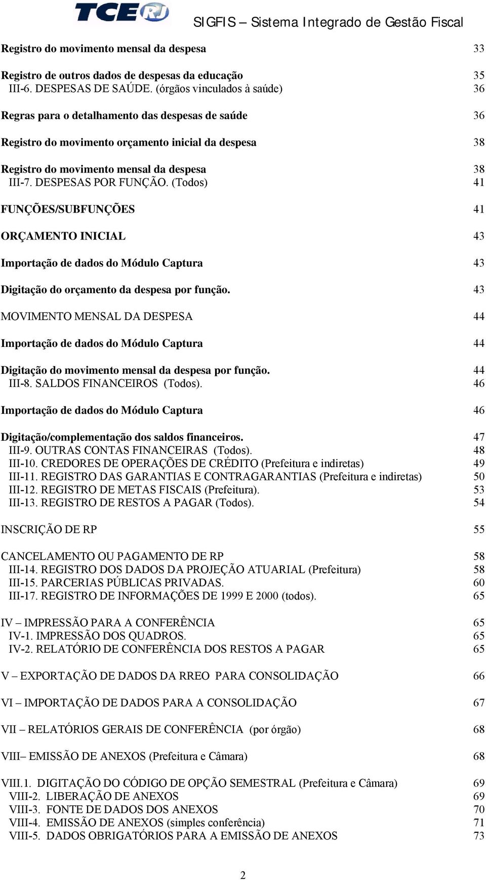 DESPESAS POR FUNÇÃO. (Todos) 41 FUNÇÕES/SUBFUNÇÕES 41 ORÇAMENTO INICIAL 43 Importação de dados do Módulo Captura 43 Digitação do orçamento da despesa por função.