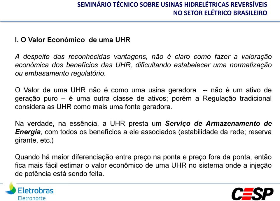 O Valor de uma UHR não é como uma usina geradora -- não é um ativo de geração puro é uma outra classe de ativos; porém a Regulação tradicional considera as UHR como mais uma fonte geradora.