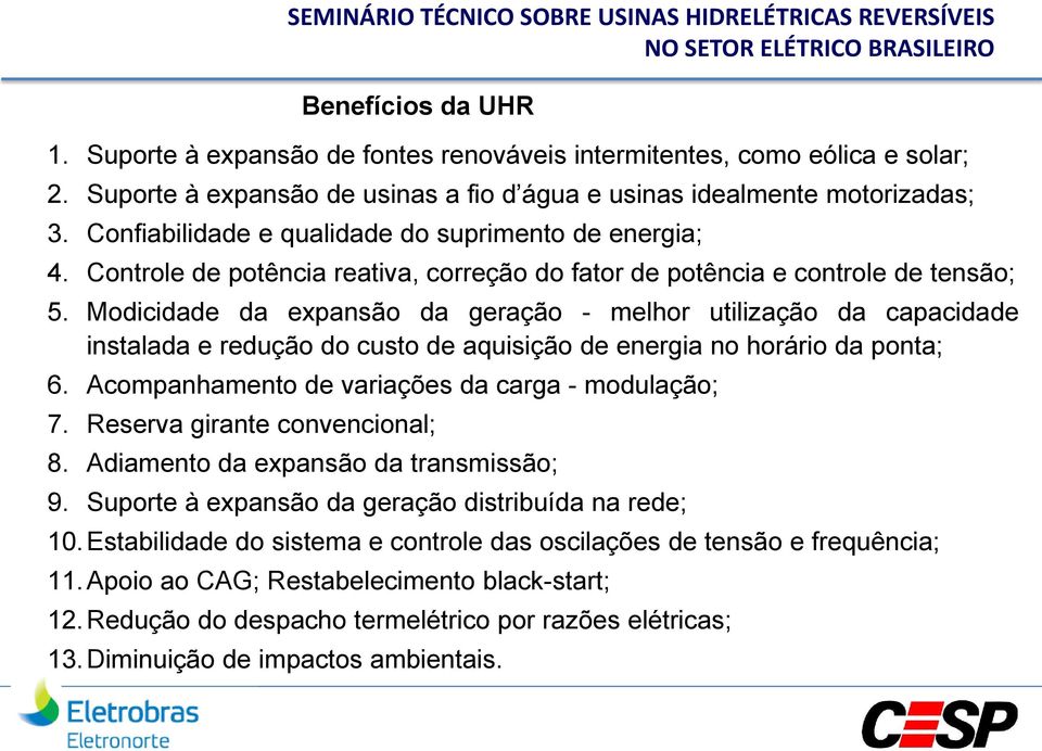 Modicidade da expansão da geração - melhor utilização da capacidade instalada e redução do custo de aquisição de energia no horário da ponta; 6. Acompanhamento de variações da carga - modulação; 7.