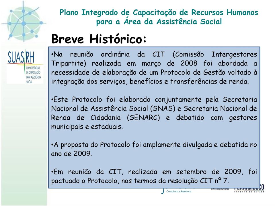 Este Protocolo foi elaborado conjuntamente pela Secretaria Nacional de Assistência Social (SNAS) e Secretaria Nacional de Renda de Cidadania (SENARC) e