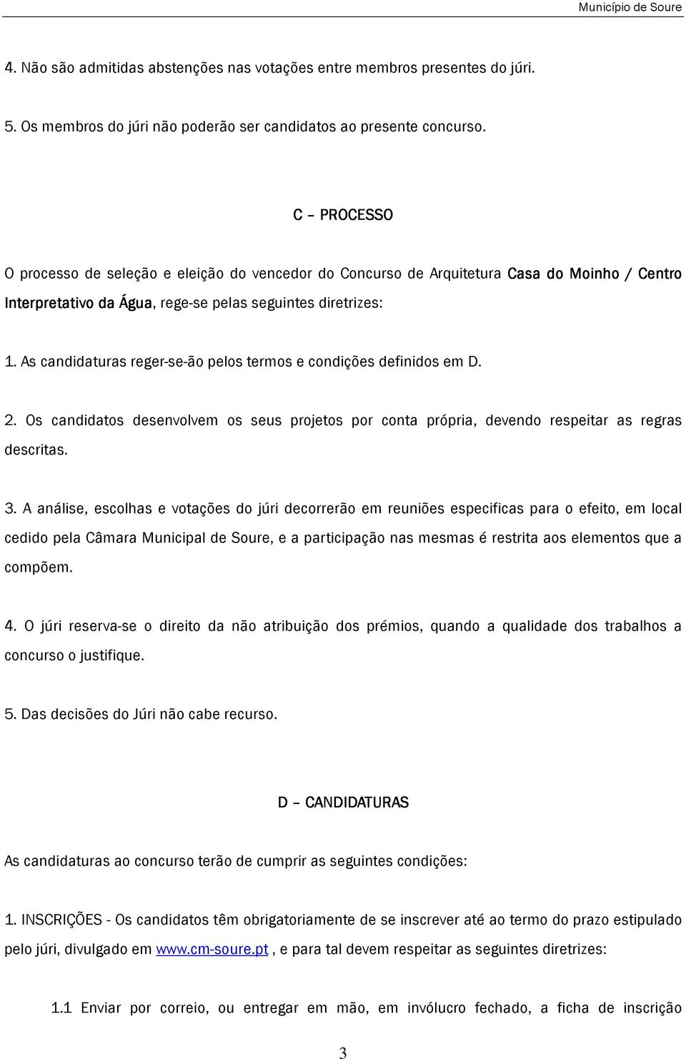 As candidaturas reger-se-ão pelos termos e condições definidos em D. 2. Os candidatos desenvolvem os seus projetos por conta própria, devendo respeitar as regras descritas. 3.