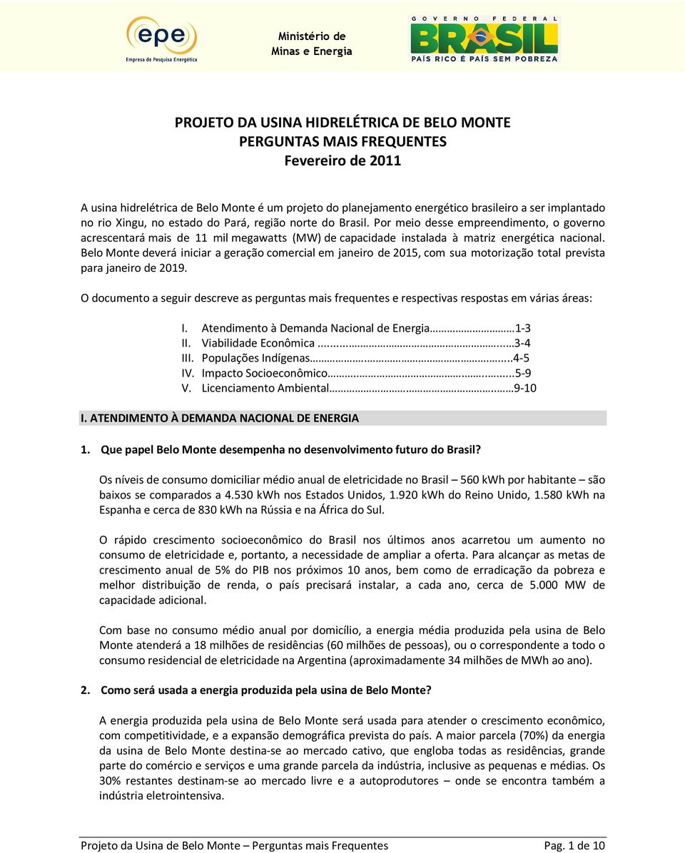 Belo Monte deverá iniciar a geração comercial em janeiro de 2015, com sua motorização total prevista para janeiro de 2019.