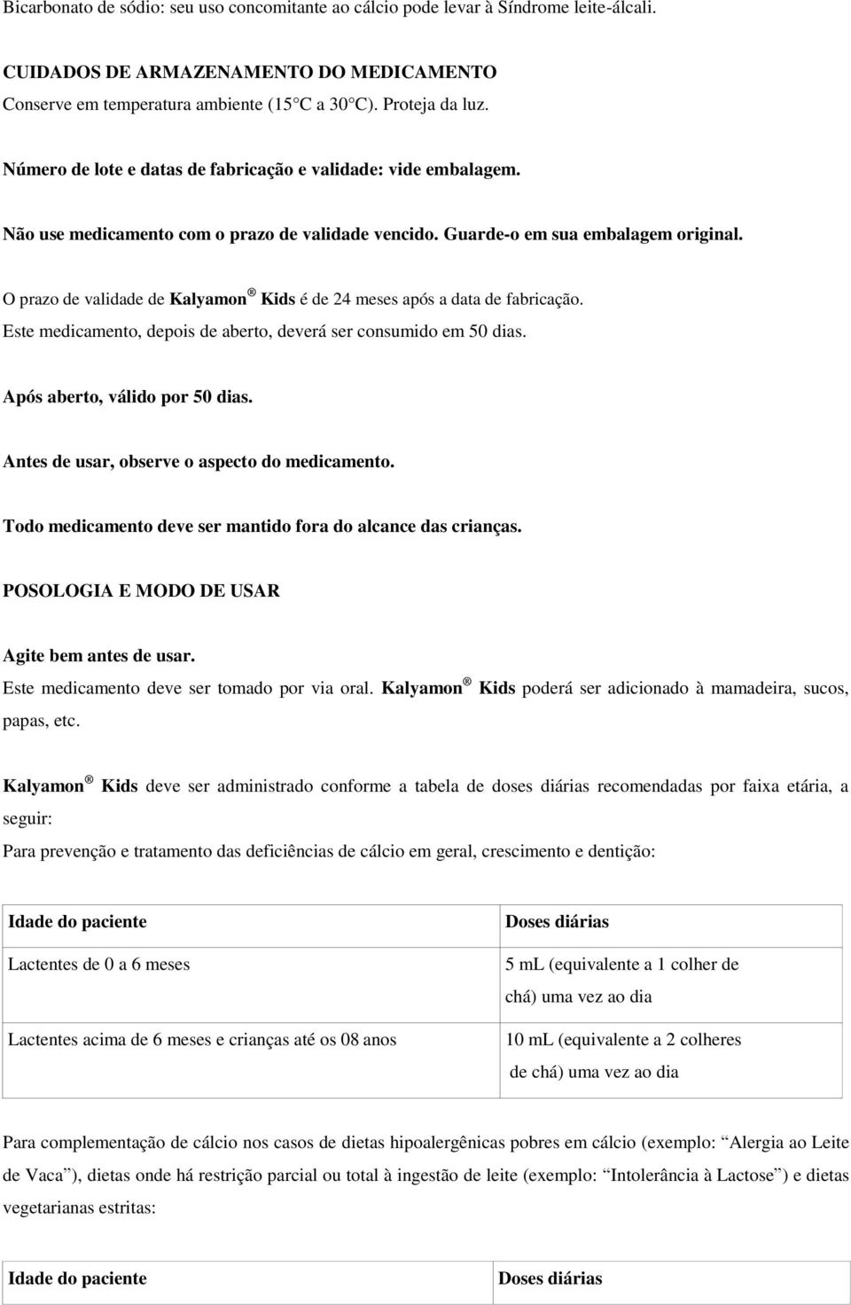 O prazo de validade de Kalyamon Kids é de 24 meses após a data de fabricação. Este medicamento, depois de aberto, deverá ser consumido em 50 dias. Após aberto, válido por 50 dias.