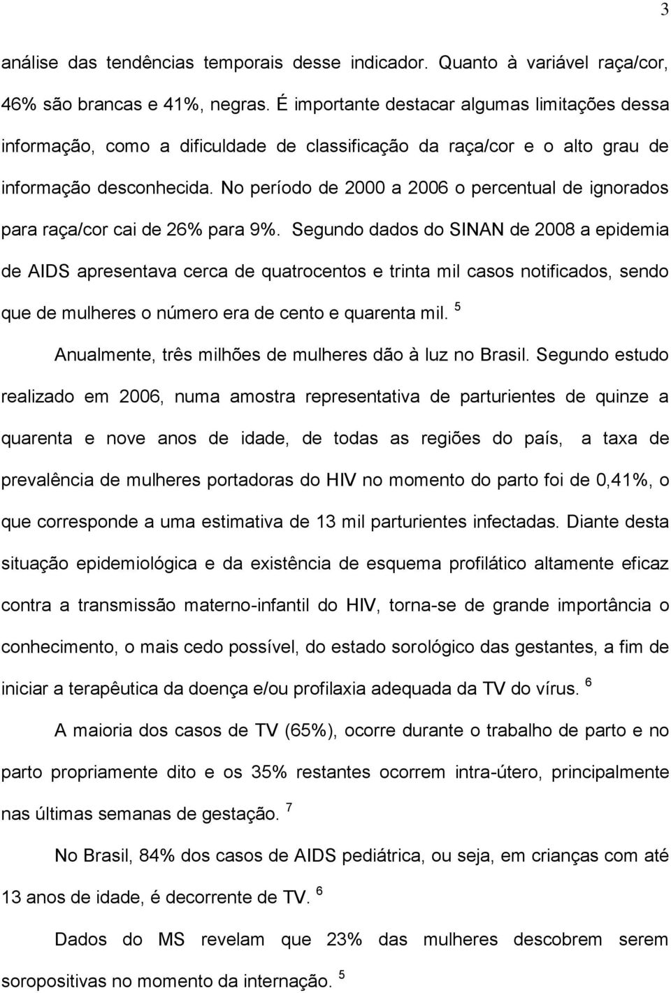 No período de 2000 a 2006 o percentual de ignorados para raça/cor cai de 26% para 9%.