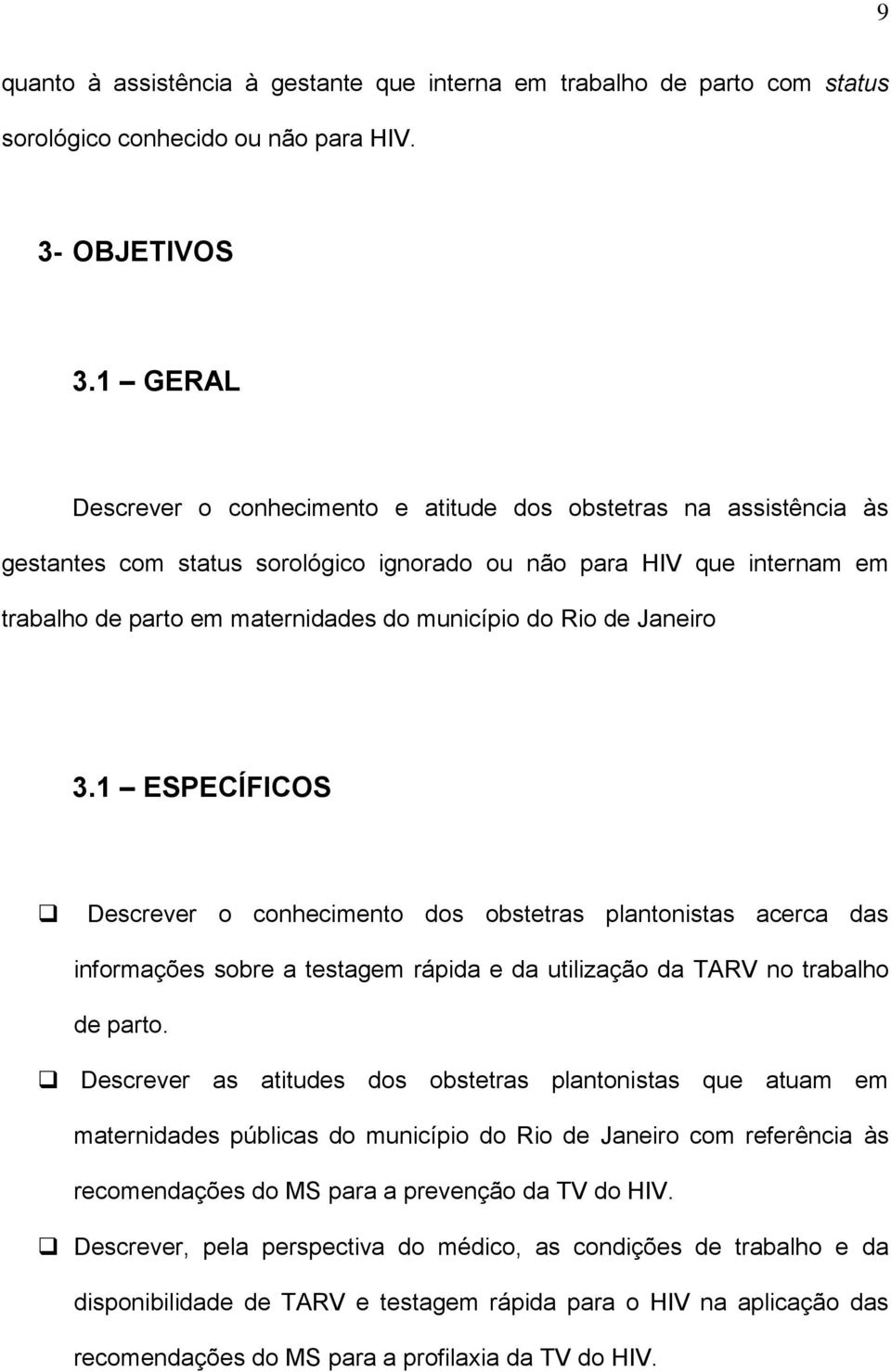 Rio de Janeiro 3.1 ESPECÍFICOS Descrever o conhecimento dos obstetras plantonistas acerca das informações sobre a testagem rápida e da utilização da TARV no trabalho de parto.