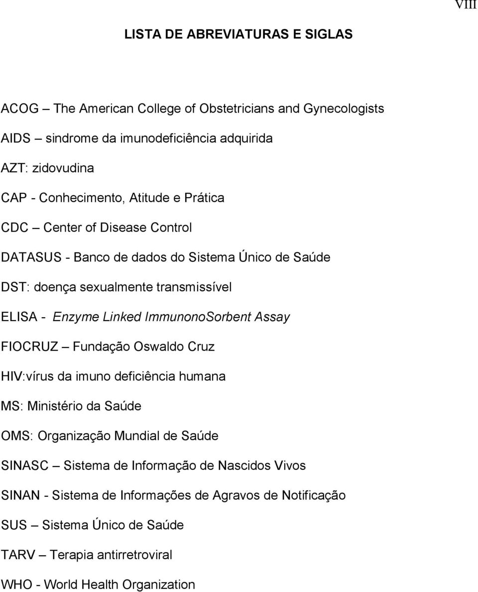 Linked ImmunonoSorbent Assay FIOCRUZ Fundação Oswaldo Cruz HIV:vírus da imuno deficiência humana MS: Ministério da Saúde OMS: Organização Mundial de Saúde SINASC