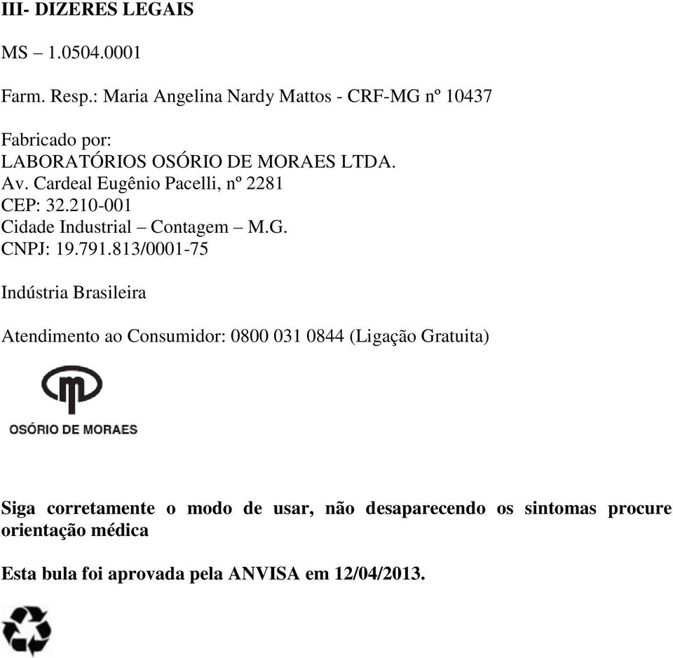 Cardeal Eugênio Pacelli, nº 2281 CEP: 32.210-001 Cidade Industrial Contagem M.G. CNPJ: 19.791.