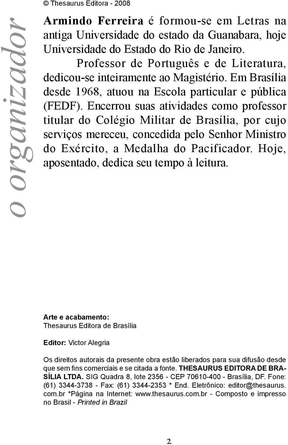 Encerrou suas atividades como professor titular do Colégio Militar de Brasília, por cujo serviços mereceu, concedida pelo Senhor Ministro do Exército, a Medalha do Pacificador.