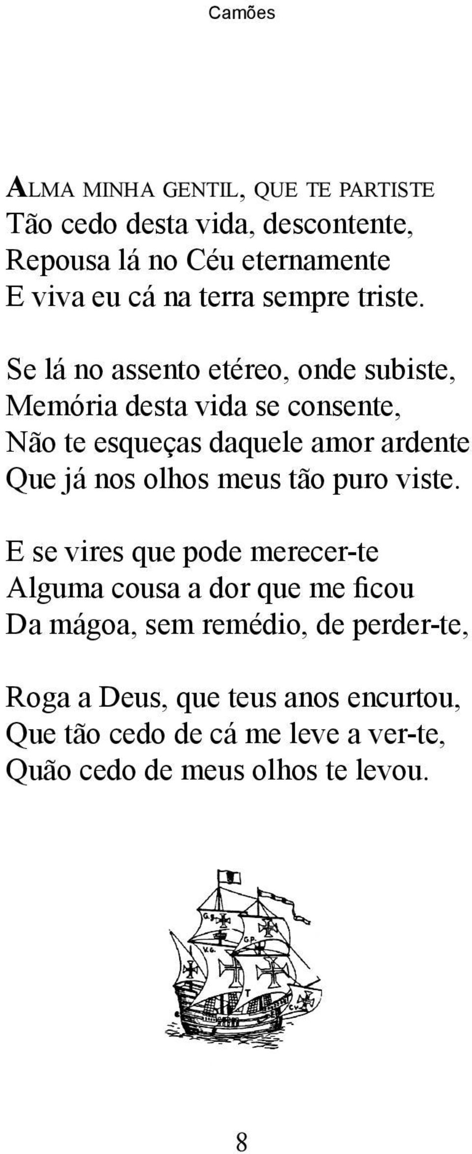 Se lá no assento etéreo, onde subiste, Memória desta vida se consente, Não te esqueças daquele amor ardente Que já nos olhos