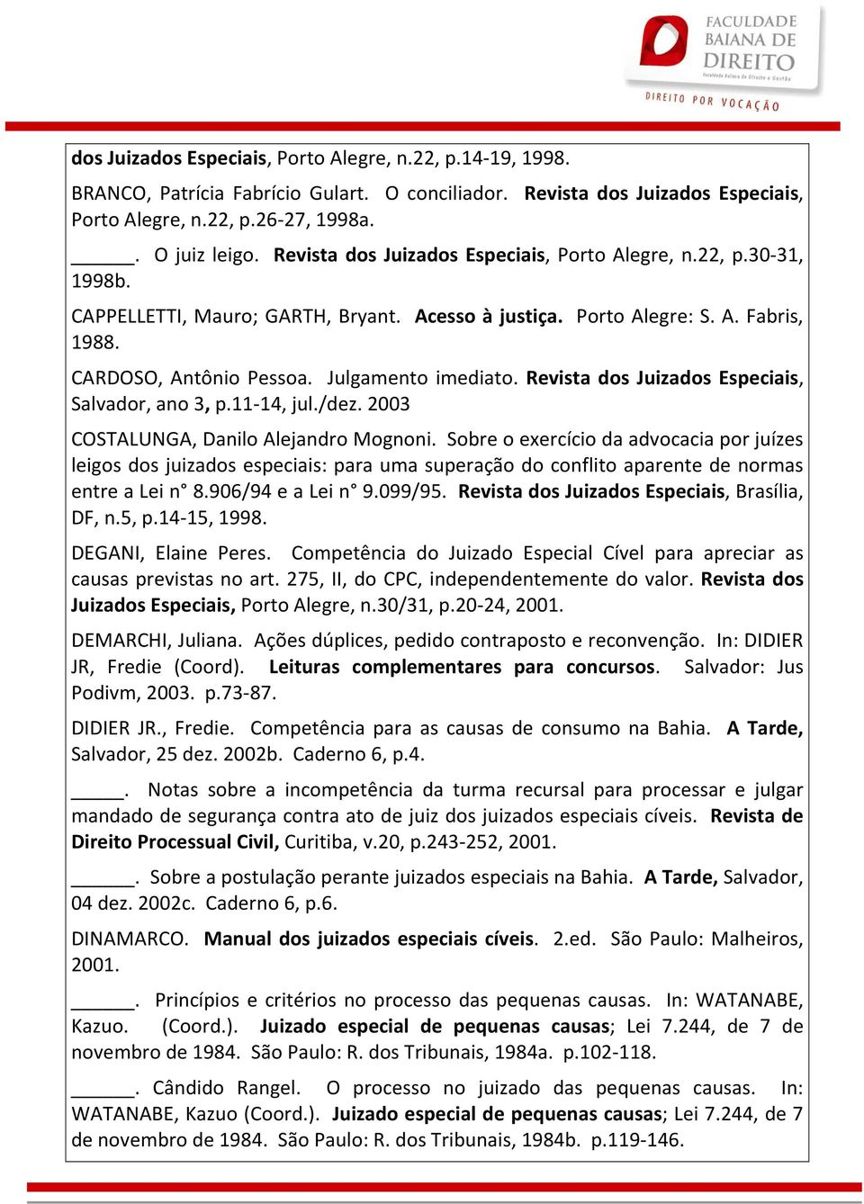 Revista dos Juizados Especiais, Salvador, ano 3, p.11-14, jul./dez. 2003 COSTALUNGA, Danilo Alejandro Mognoni.