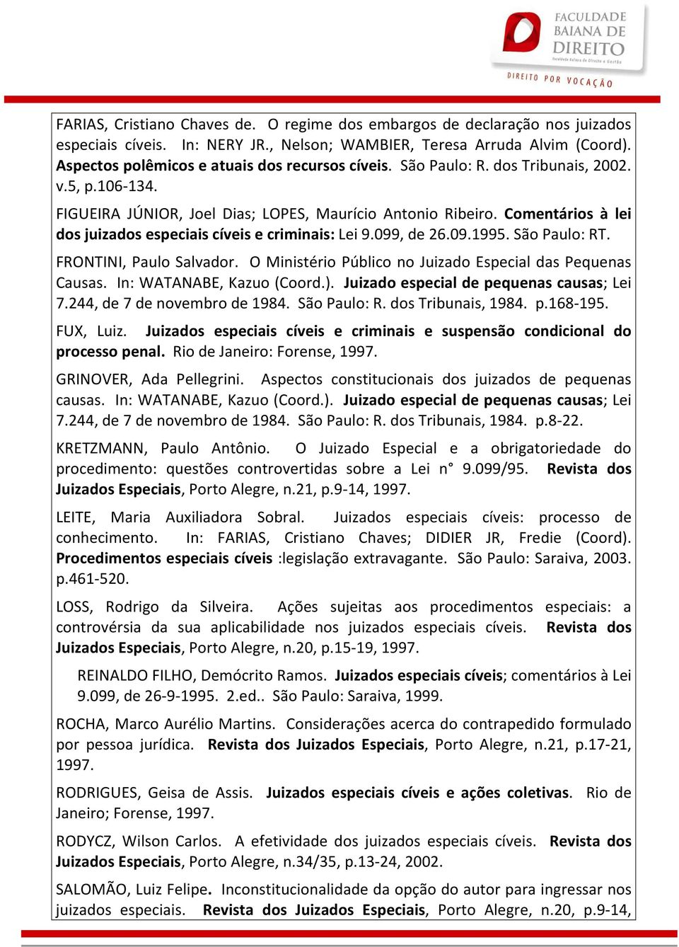 Comentários à lei dos juizados especiais cíveis e criminais: Lei 9.099, de 26.09.1995. São Paulo: RT. FRONTINI, Paulo Salvador. O Ministério Público no Juizado Especial das Pequenas Causas.