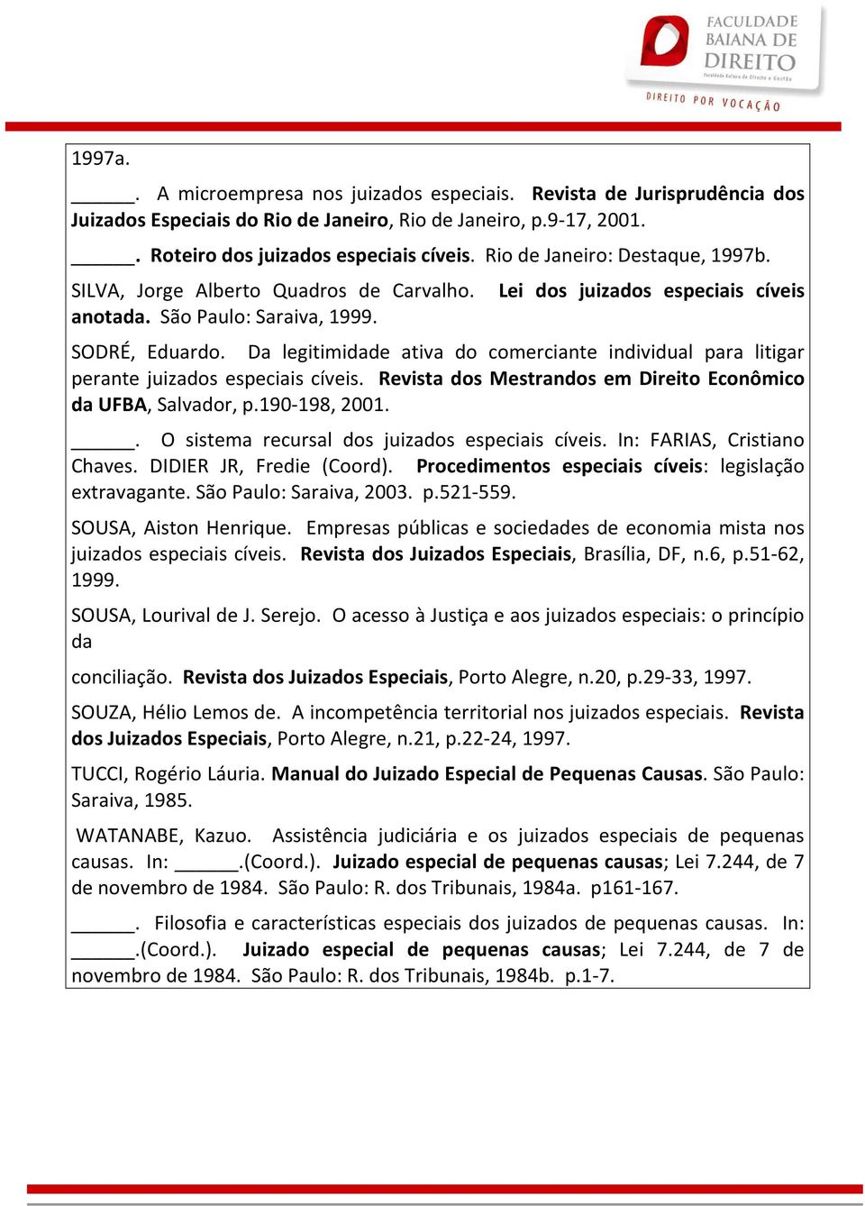 Da legitimidade ativa do comerciante individual para litigar perante juizados especiais cíveis. Revista dos Mestrandos em Direito Econômico da UFBA, Salvador, p.190-198, 2001.