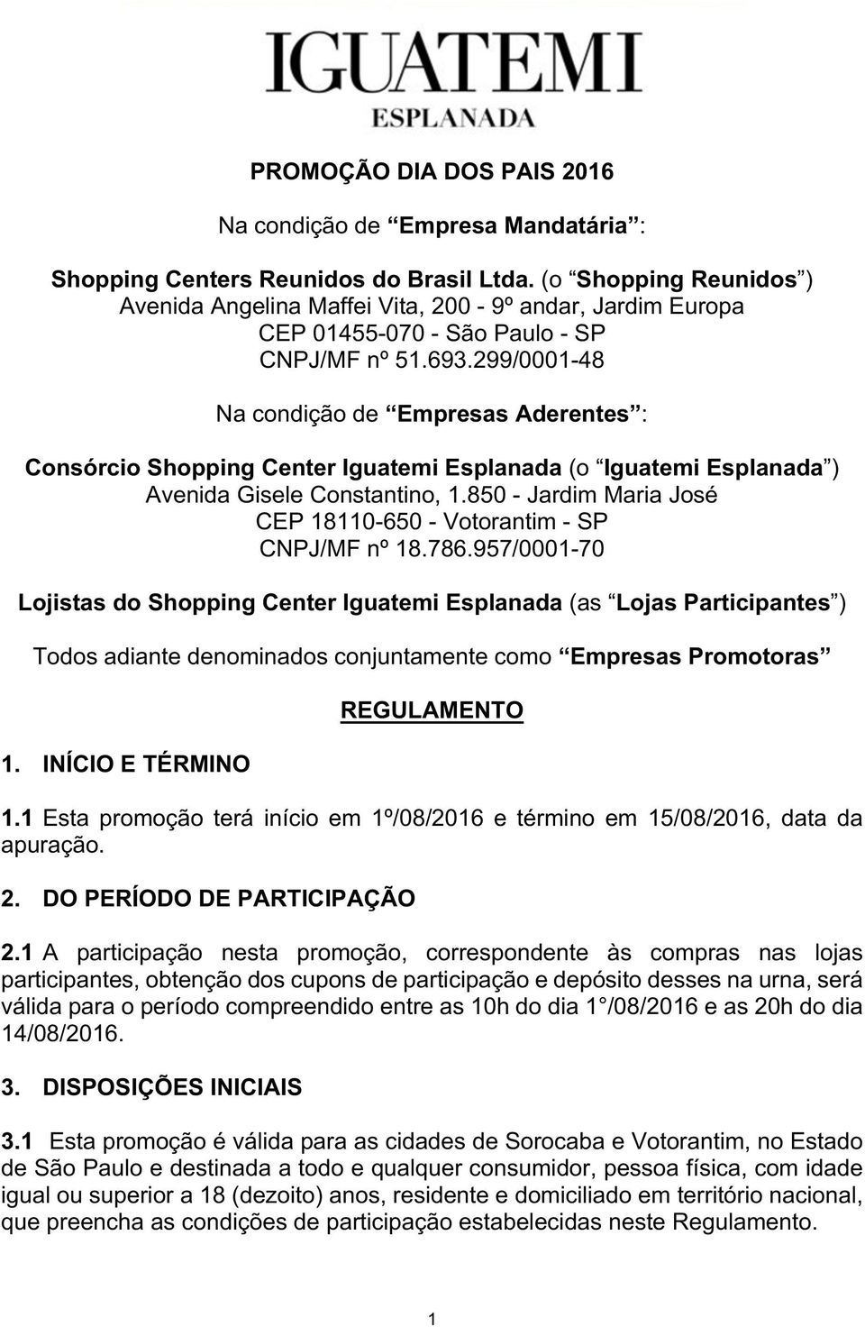 299/0001-48 Na condição de Empresas Aderentes : Consórcio Shopping Center Iguatemi Esplanada (o Iguatemi Esplanada ) Avenida Gisele Constantino, 1.