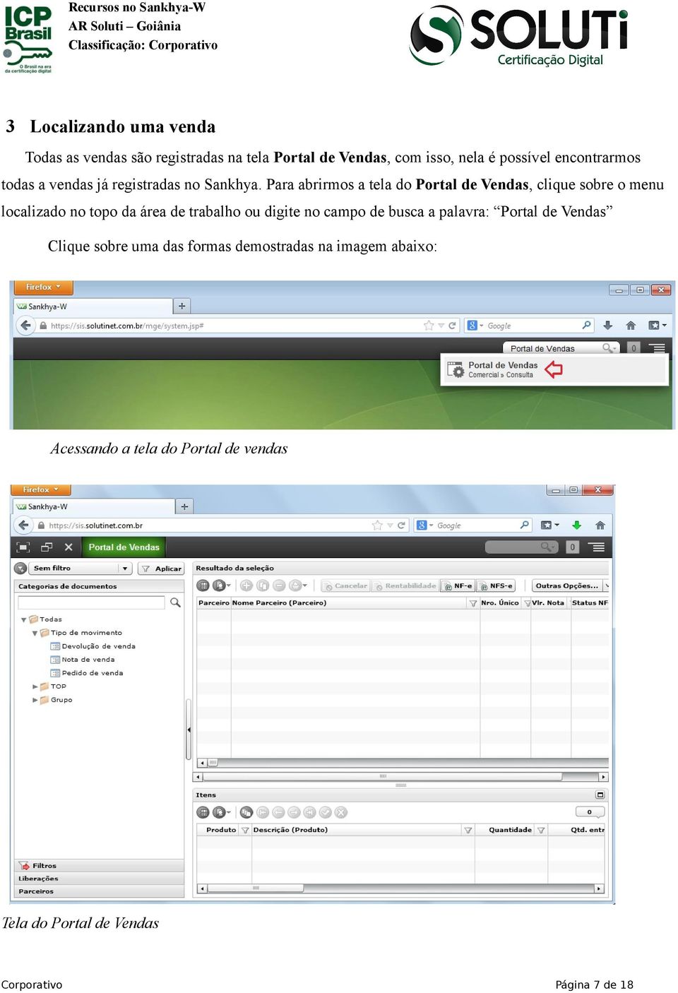 Para abrirmos a tela do Portal de Vendas, clique sobre o menu localizado no topo da área de trabalho ou digite no