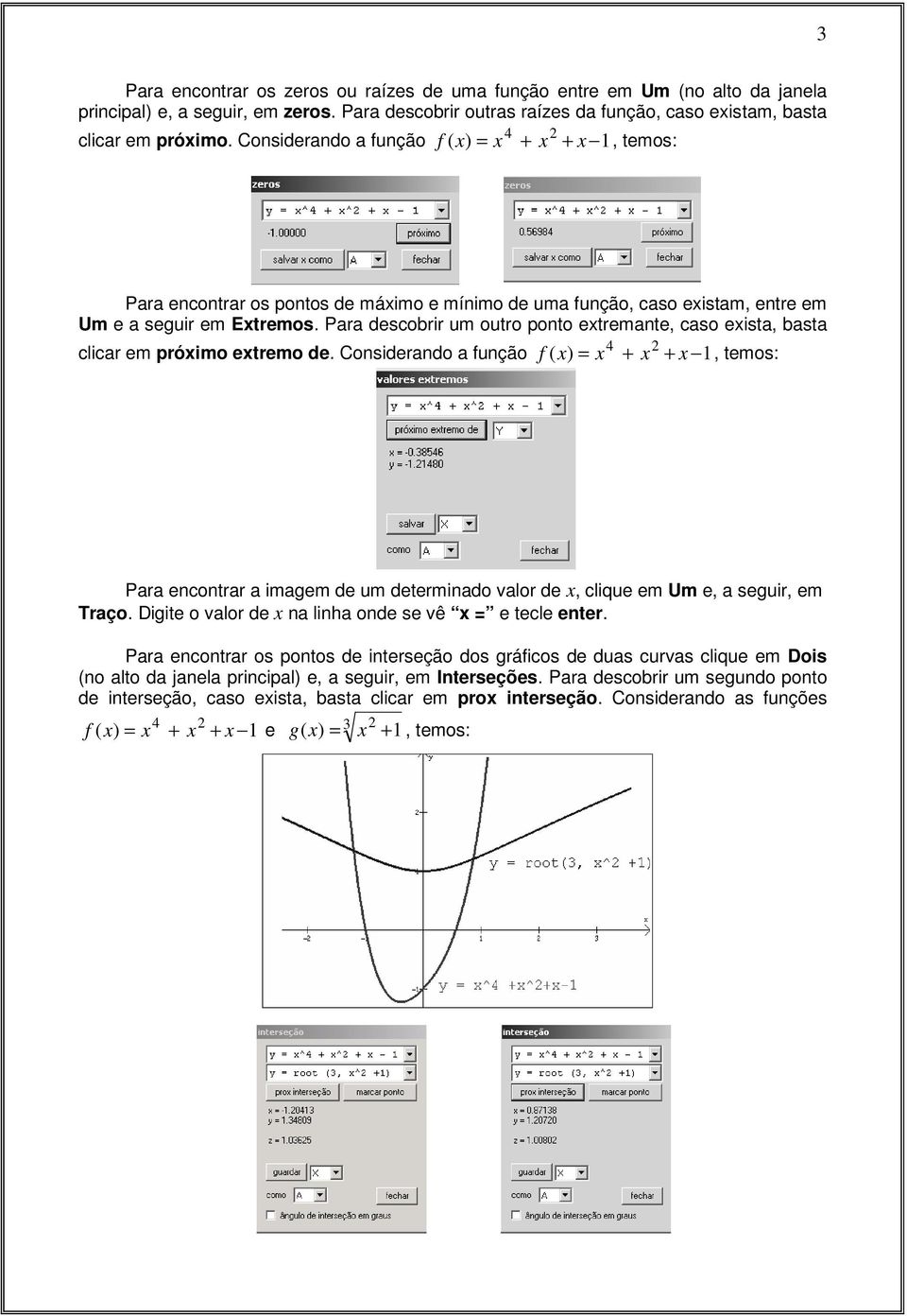 Para descobrir um outro ponto etremante, caso eista, basta clicar em próimo etremo de.