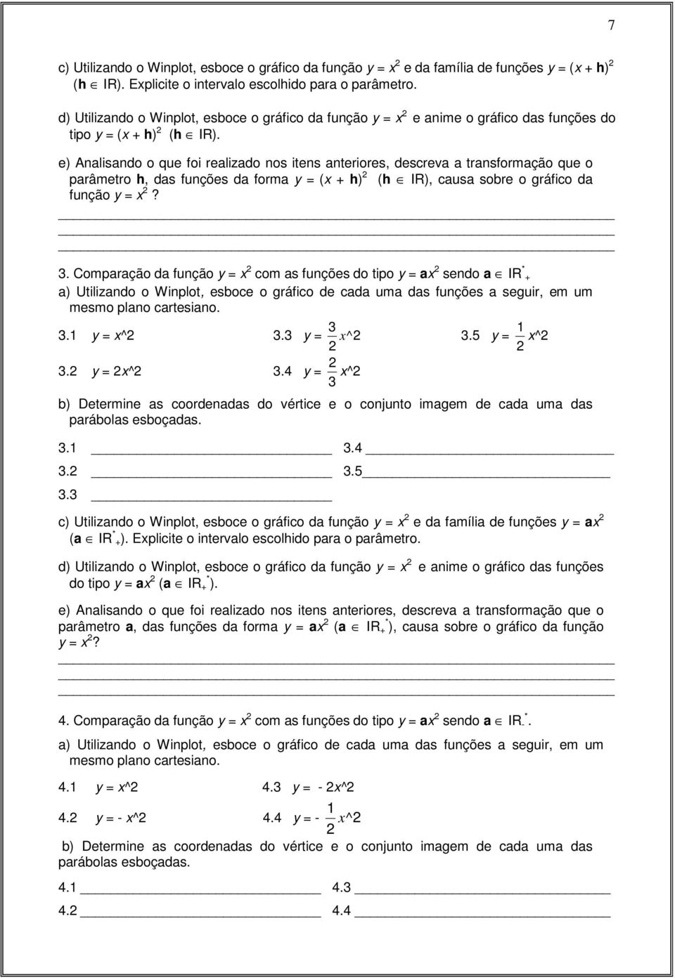 e) Analisando o que foi realiado nos itens anteriores, descreva a transformação que o parâmetro h, das funções da forma ( h) (h IR), causa sobre o gráfico da função?