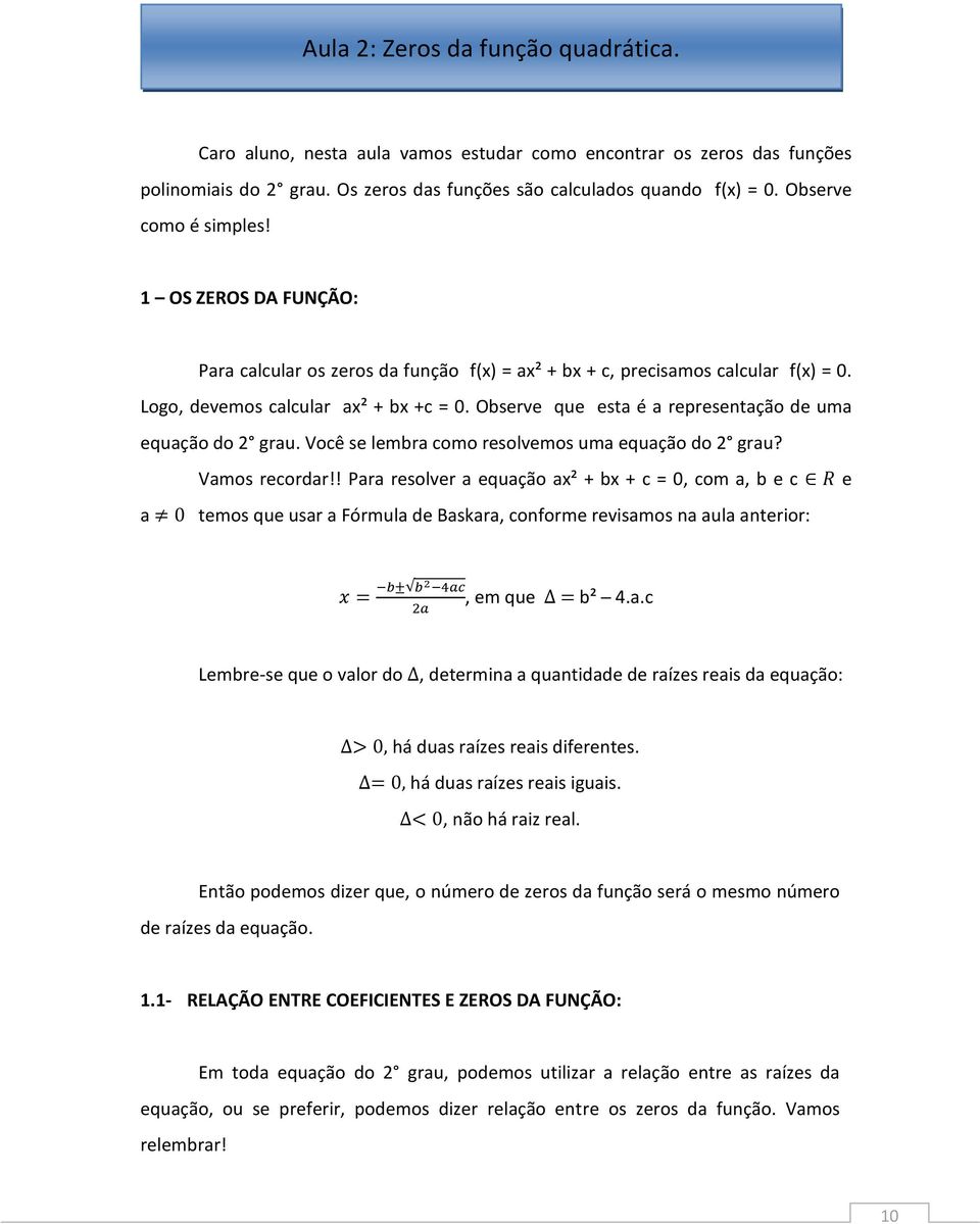 Observe que esta é a representação de uma equação do 2 grau. Você se lembra como resolvemos uma equação do 2 grau? a Vamos recordar!