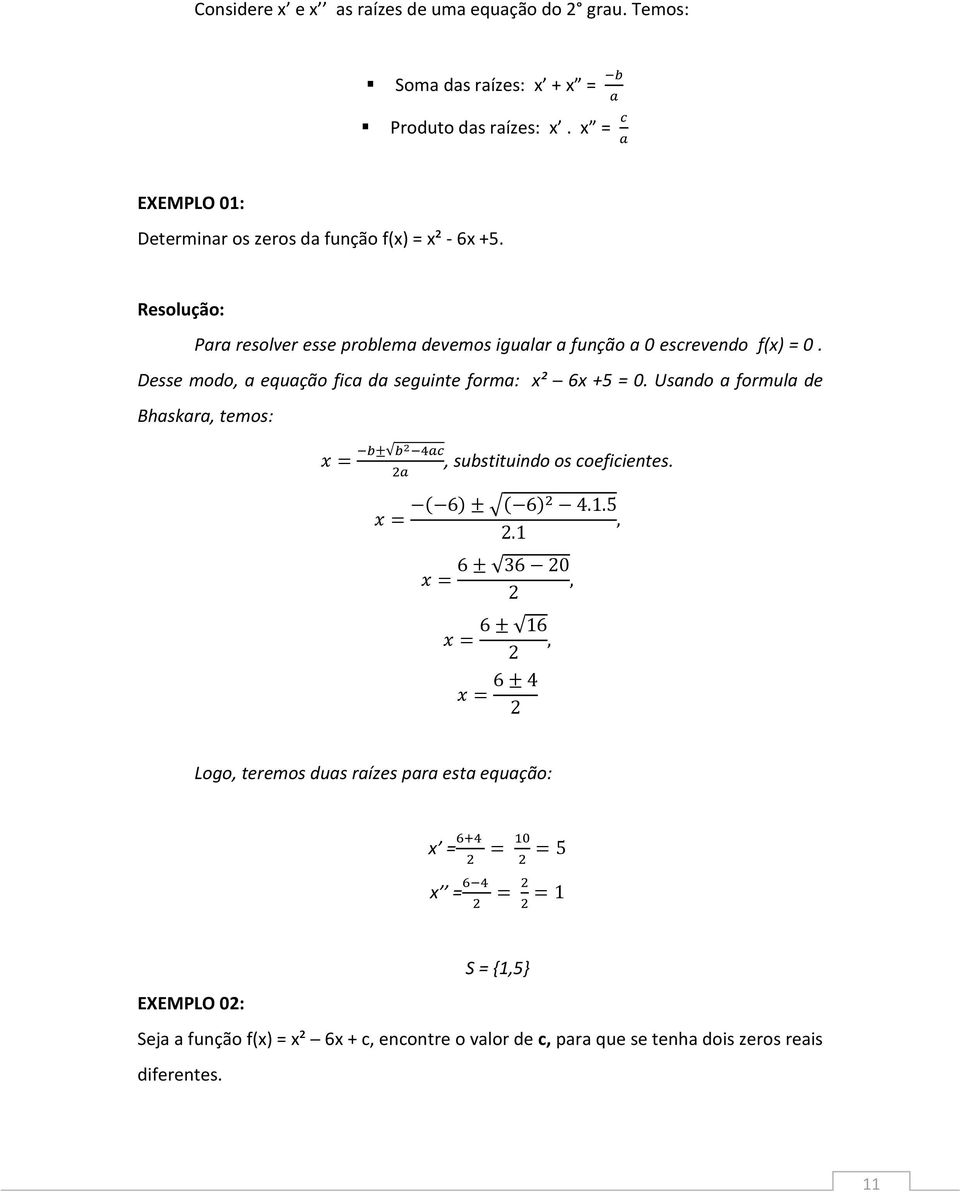 Resolução: Para resolver esse problema devemos igualar a função a 0 escrevendo f(x) = 0.