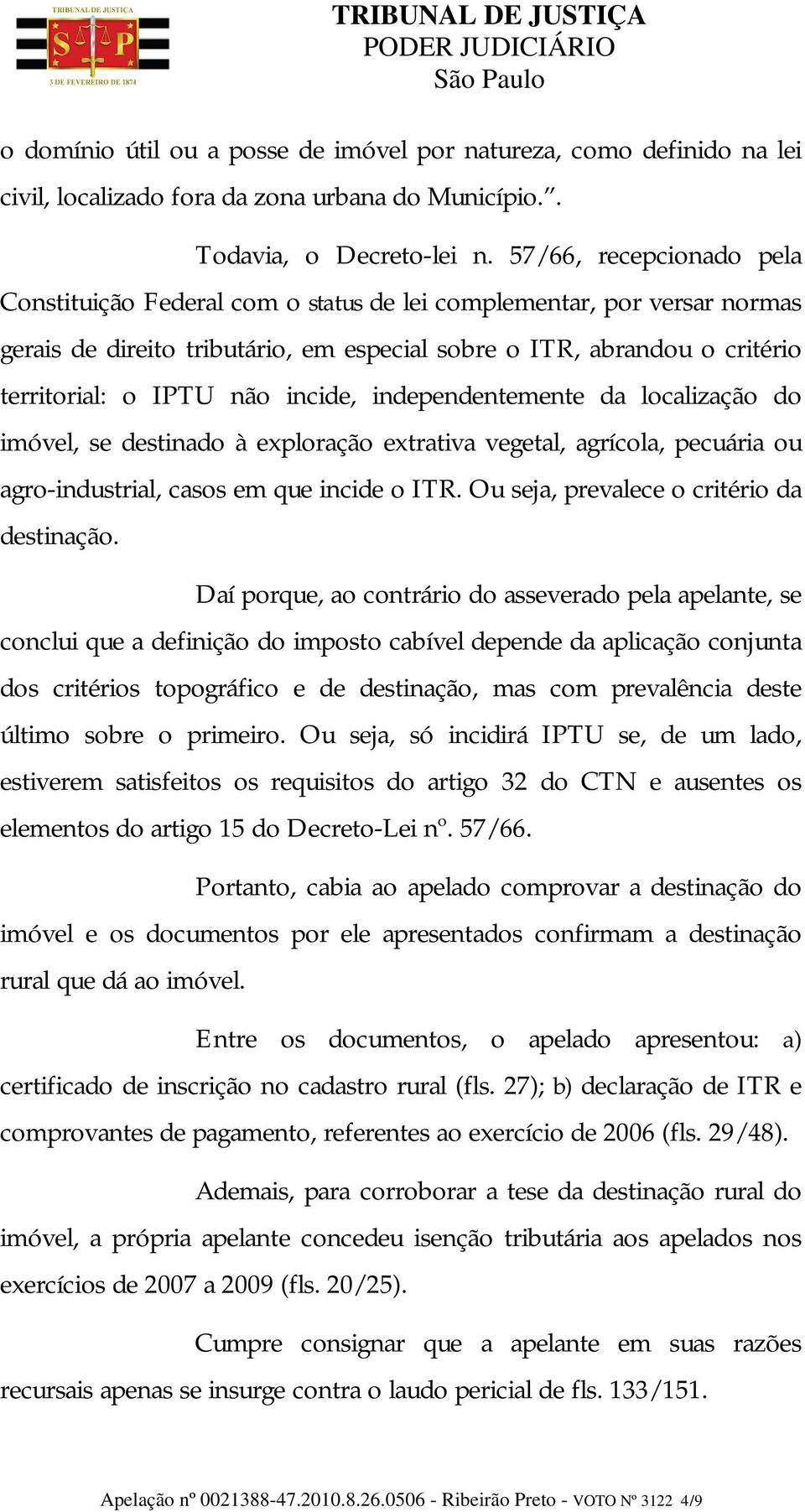 incide, independentemente da localização do imóvel, se destinado à exploração extrativa vegetal, agrícola, pecuária ou agro-industrial, casos em que incide o ITR.