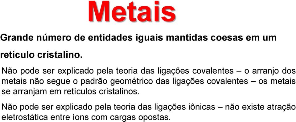 o padrão geométrico das ligações covalentes os metais se arranjam em retículos cristalinos.