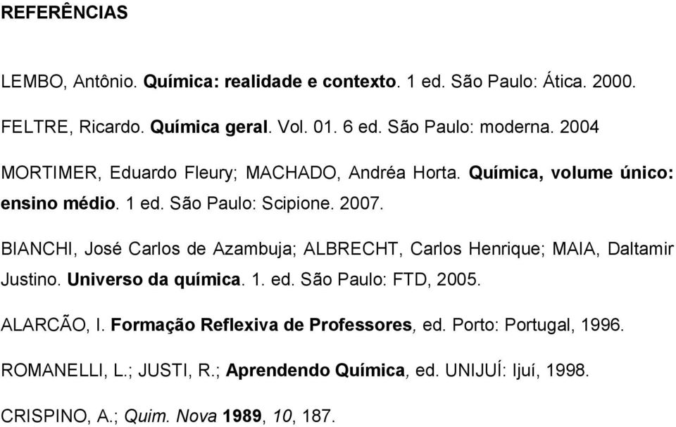 BIANCHI, José Carlos de Azambuja; ALBRECHT, Carlos Henrique; MAIA, Daltamir Justino. Universo da química. 1. ed. São Paulo: FTD, 2005. ALARCÃO, I.