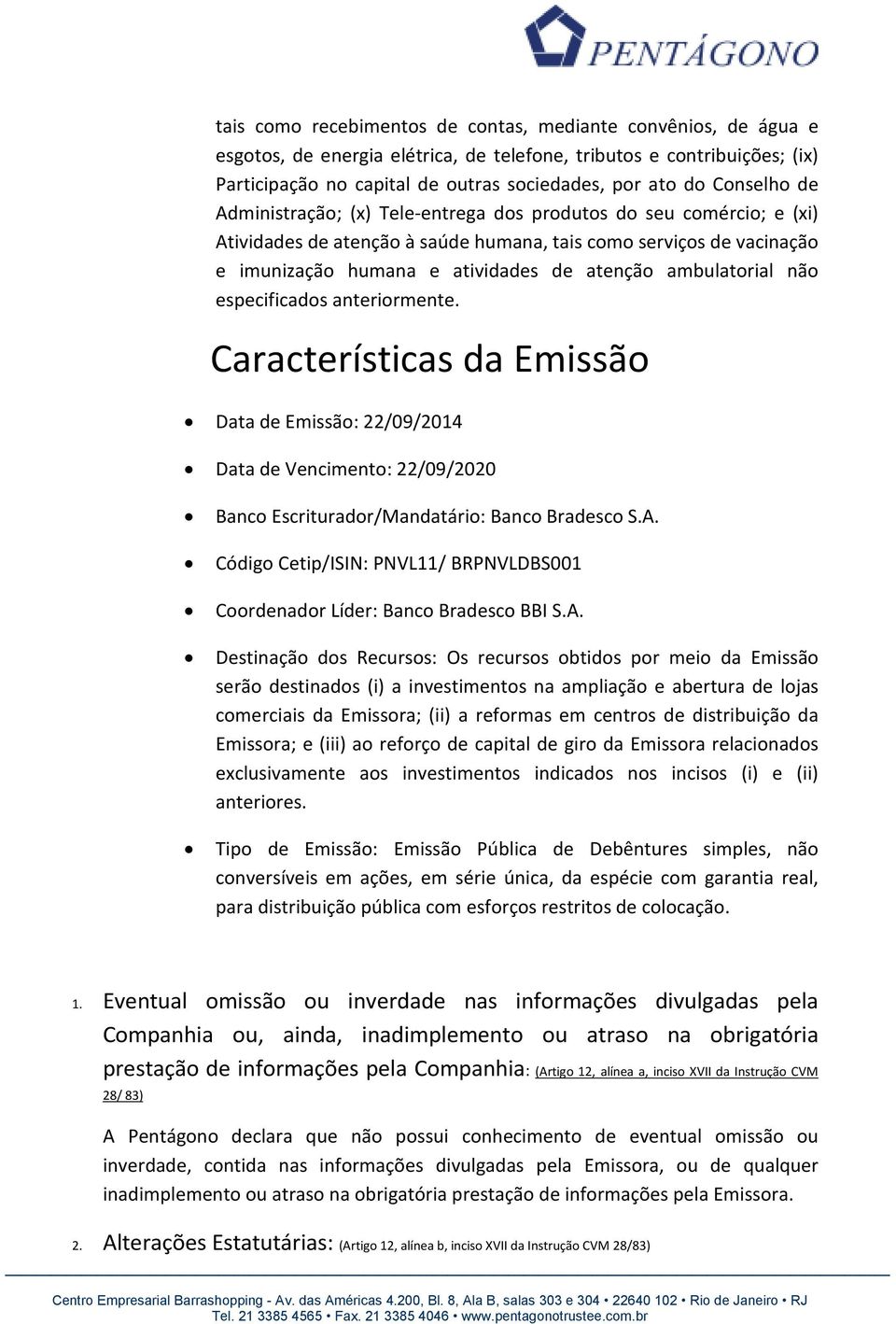 ambulatorial não especificados anteriormente. Características da Emissão Data de Emissão: 22/09/2014 Data de Vencimento: 22/09/2020 Banco Escriturador/Mandatário: Banco Bradesco S.A.