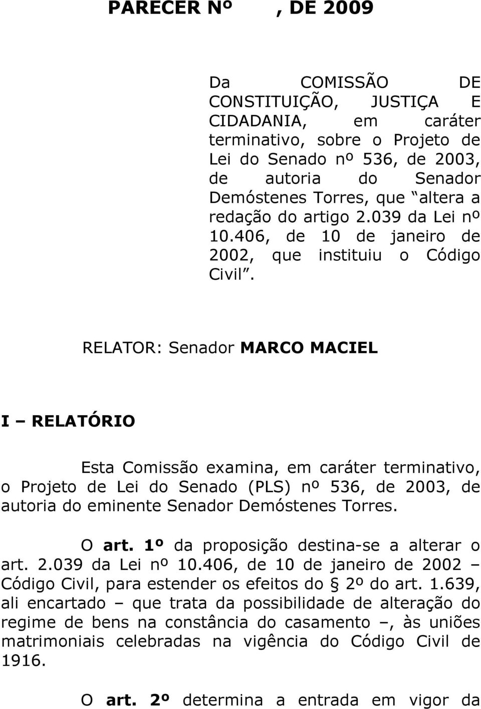RELATOR: Senador MARCO MACIEL I RELATÓRIO Esta Comissão examina, em caráter terminativo, o Projeto de Lei do Senado (PLS) nº 536, de 2003, de autoria do eminente Senador Demóstenes Torres. O art.