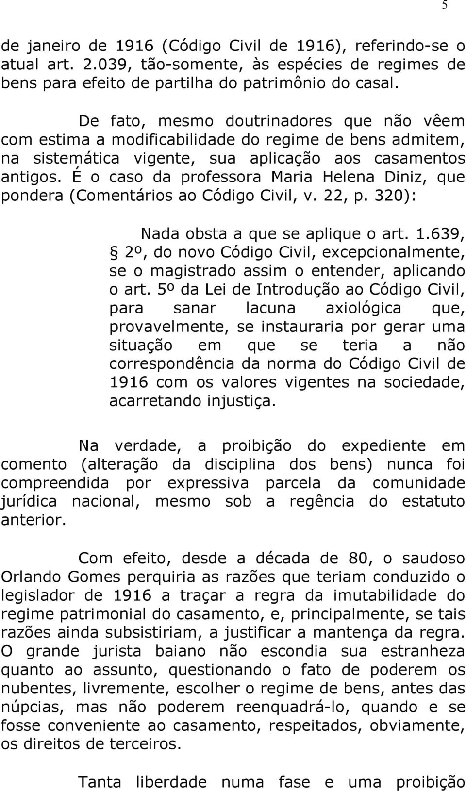 É o caso da professora Maria Helena Diniz, que pondera (Comentários ao Código Civil, v. 22, p. 320): Nada obsta a que se aplique o art. 1.