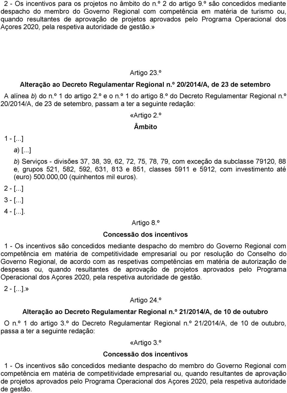 2020, pela respetiva autoridade de gestão.» Artigo 23.º Alteração ao Decreto Regulamentar Regional n.º 20/2014/A, de 23 de setembro A alínea b) do n.º 1 do artigo 2.º e o n.º 1 do artigo 8.