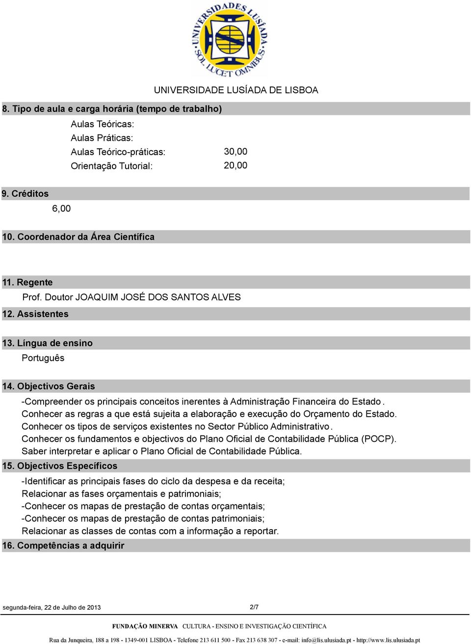 Objectivos Gerais -Compreender os principais conceitos inerentes à Administração Financeira do Estado. Conhecer as regras a que está sujeita a elaboração e execução do Orçamento do Estado.