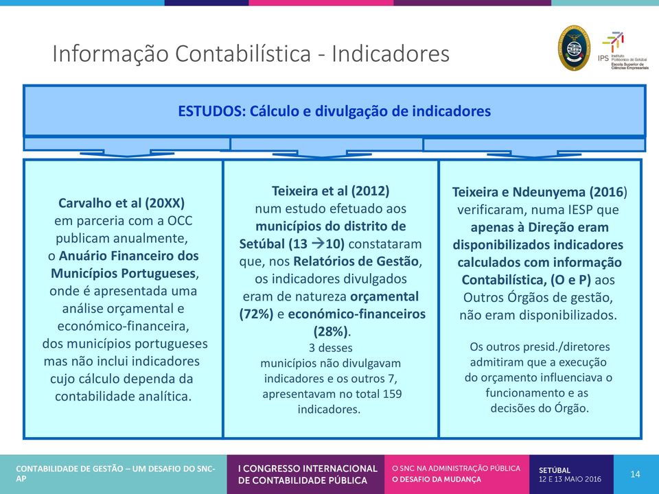 Teixeira et al (2012) num estudo efetuado aos municípios do distrito de Setúbal (13 10) constataram que, nos Relatórios de Gestão, os indicadores divulgados eram de natureza orçamental (72%) e