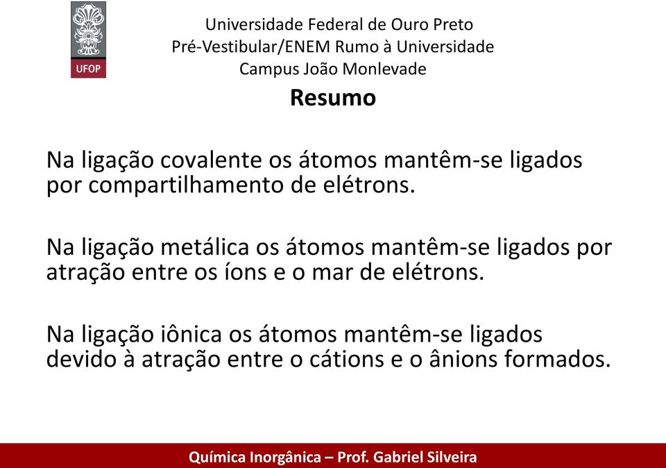 Na ligação metálica os átomos mantêm-se ligados por atração entre os