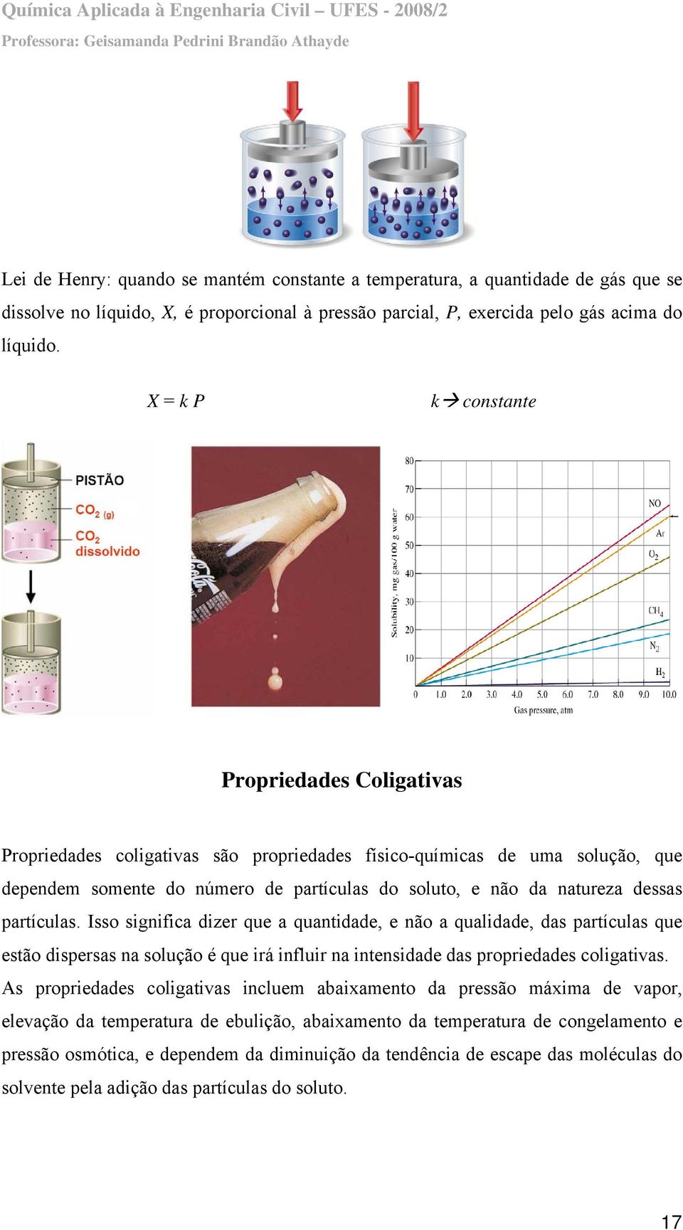 partículas. Isso significa dizer que a quantidade, e não a qualidade, das partículas que estão dispersas na solução é que irá influir na intensidade das propriedades coligativas.