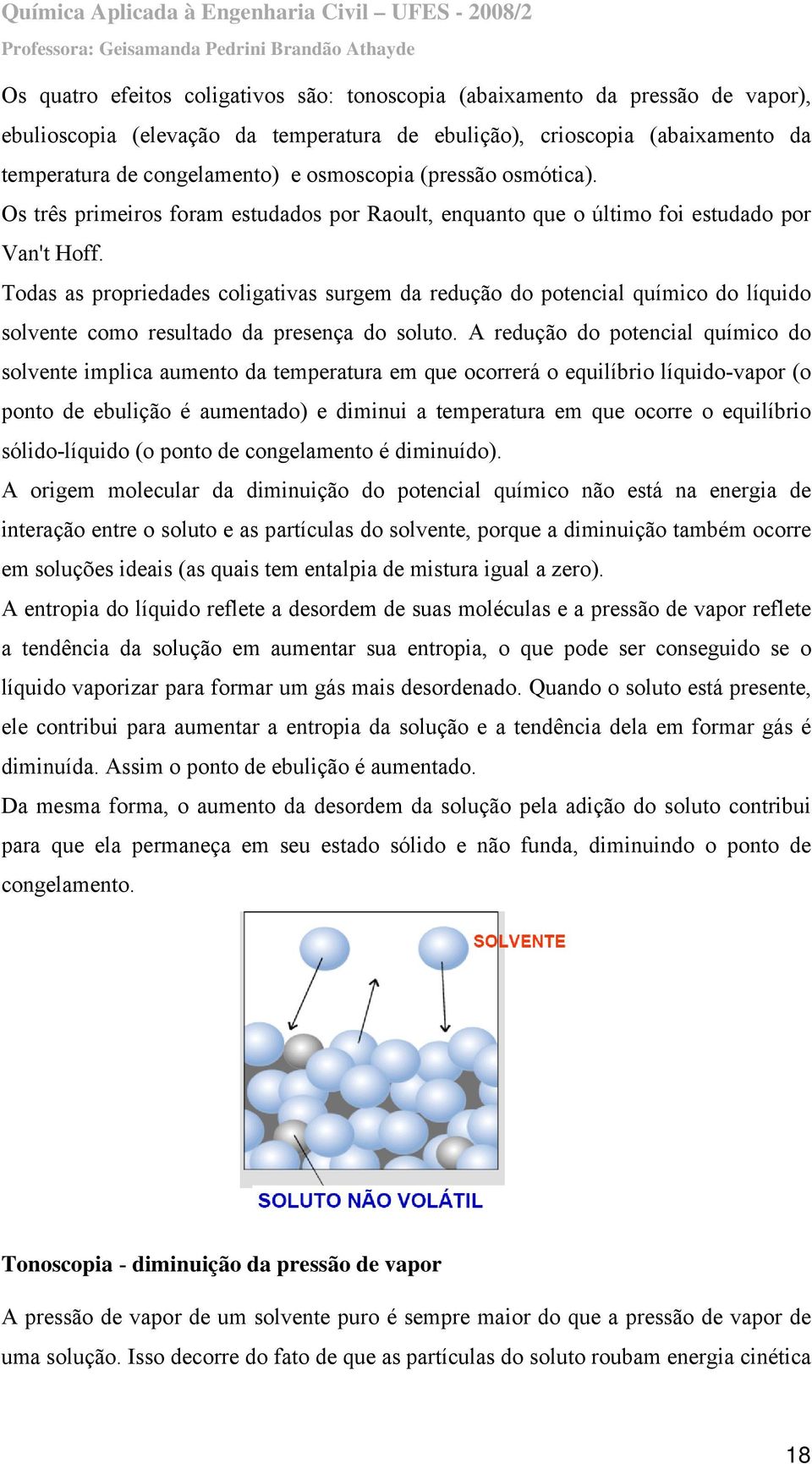 Todas as propriedades coligativas surgem da redução do potencial químico do líquido solvente como resultado da presença do soluto.