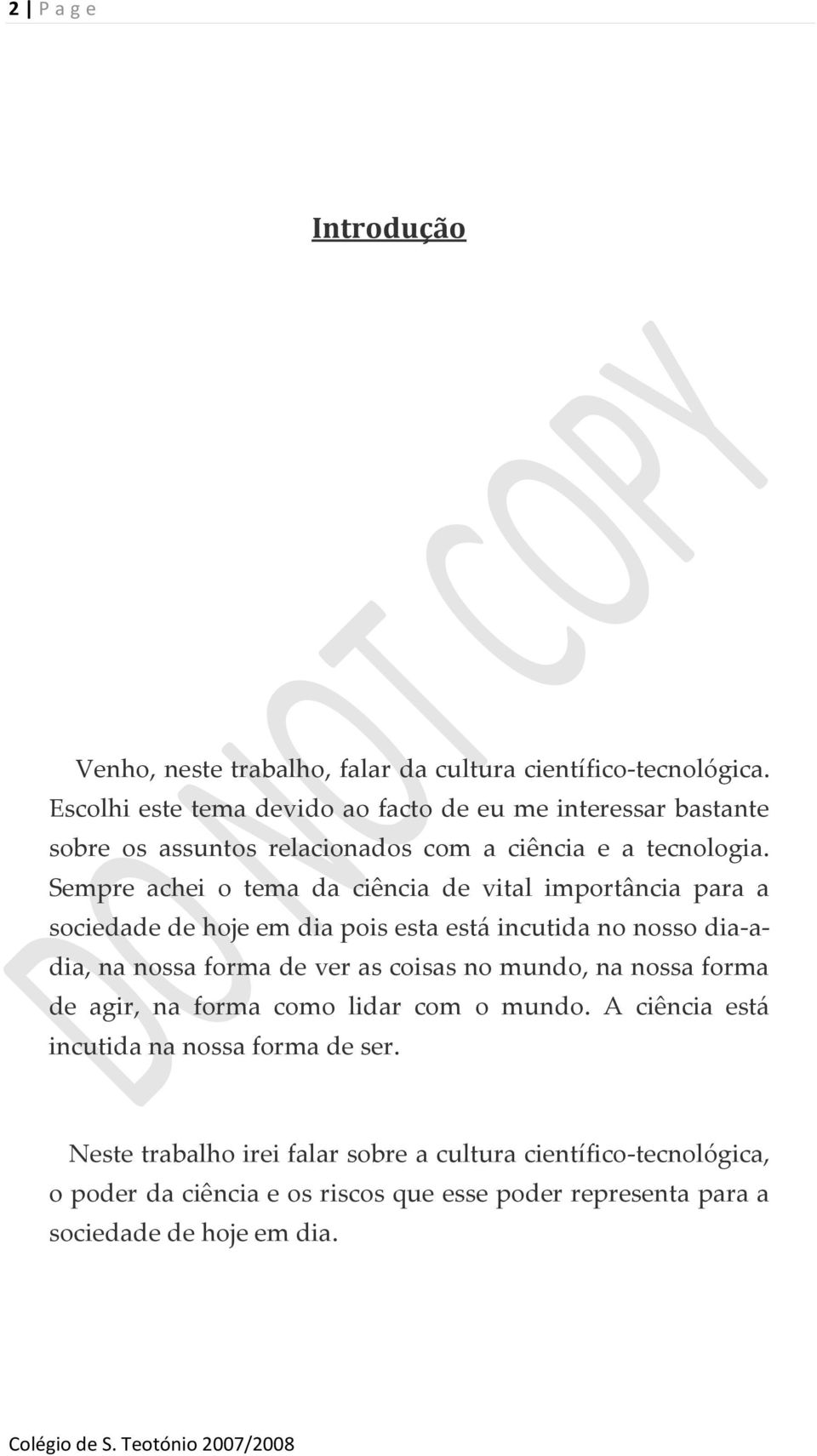 Sempre achei o tema da ciência de vital importância para a sociedade de hoje em dia pois esta está incutida no nosso dia-adia, na nossa forma de ver as coisas