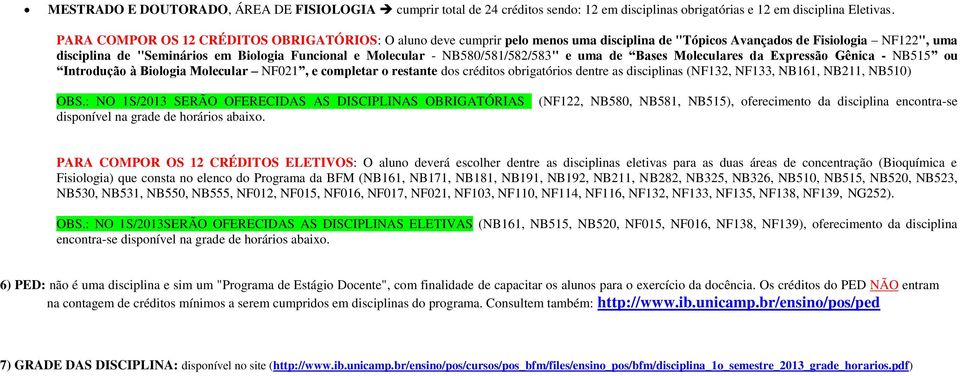 NB580/581/582/583" e uma de Bases Moleculares da Expressão Gênica - NB515 ou Introdução à Biologia Molecular NF021, e completar o restante dos créditos obrigatórios dentre as disciplinas (NF132,