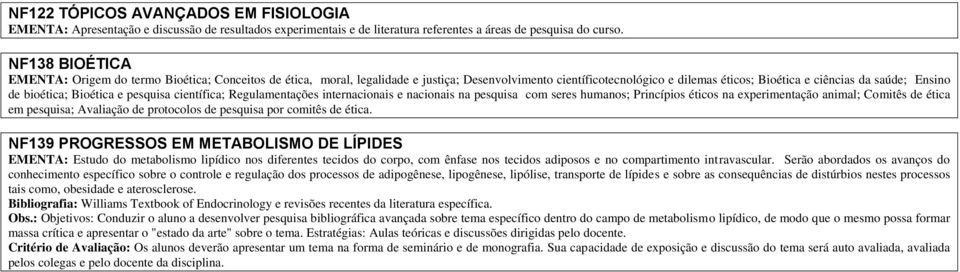 bioética; Bioética e pesquisa científica; Regulamentações internacionais e nacionais na pesquisa com seres humanos; Princípios éticos na experimentação animal; Comitês de ética em pesquisa; Avaliação