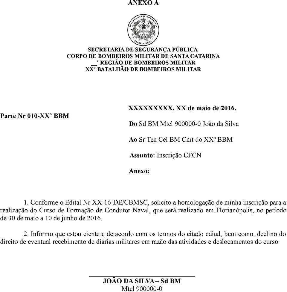Conforme o Edital Nr XX-16-DE/CBMSC, solicito a homologação de minha inscrição para a realização do Curso de Formação de Condutor Naval, que será realizado em Florianópolis, no período de