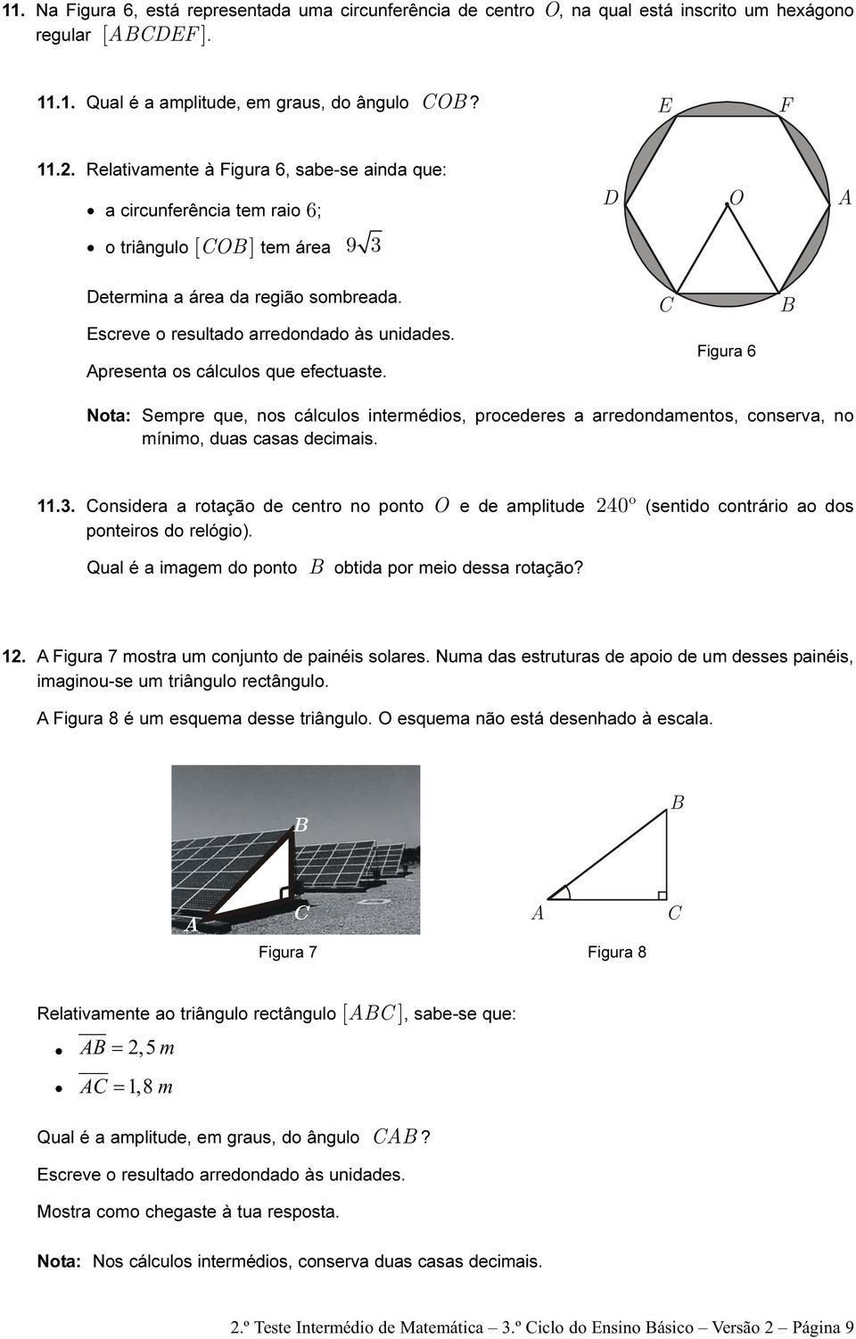 presenta os cálculos que efectuaste. Figura 6 Nota: Sempre que, nos cálculos intermédios, procederes a arredondamentos, conserva, no mínimo, duas casas decimais. 11.3.