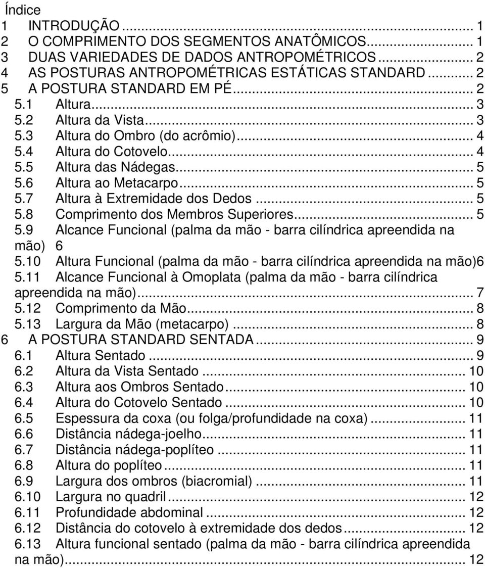 .. 5 5.8 Comprimento dos Membros Superiores... 5 5.9 Alcance Funcional (palma da mão - barra cilíndrica apreendida na mão) 6 5.